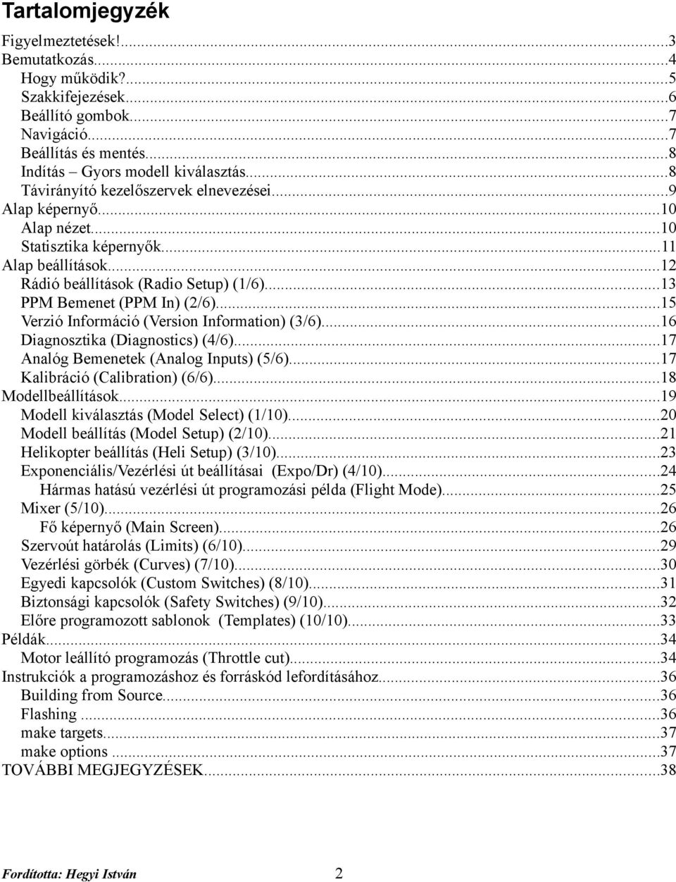 ..15 Verzió Információ (Version Information) (3/6)...16 Diagnosztika (Diagnostics) (4/6)...17 Analóg Bemenetek (Analog Inputs) (5/6)...17 Kalibráció (Calibration) (6/6)...18 Modellbeállítások.