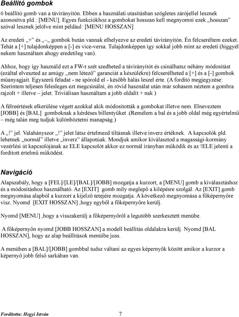 Én felcseréltem ezeket. Tehát a [+] tulajdonképpen a [-] és vice-versa. Tulajdonképpen így sokkal jobb mint az eredeti (higgyél nekem használtam ahogy eredetileg van).