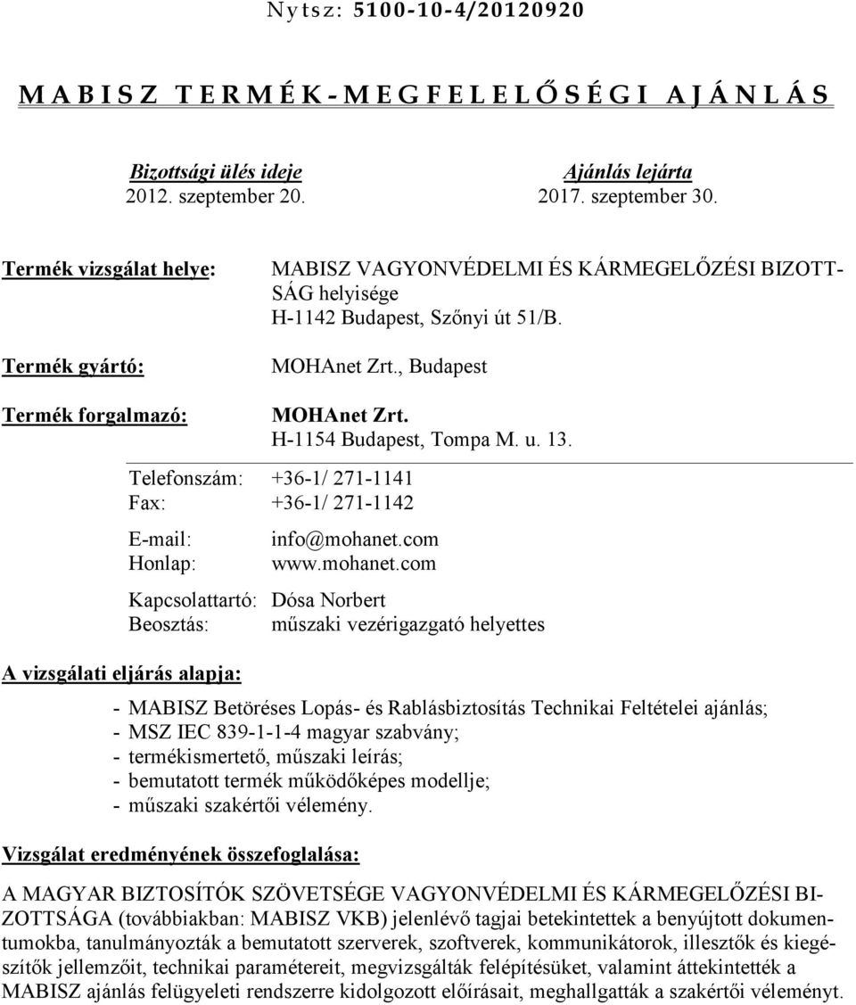 H-1154 Budapest, Tompa M. u. 13. Telefonszám: +36-1/ 271-1141 Fax: +36-1/ 271-1142 E-mail: Honlap: A vizsgálati eljárás alapja: info@mohanet.