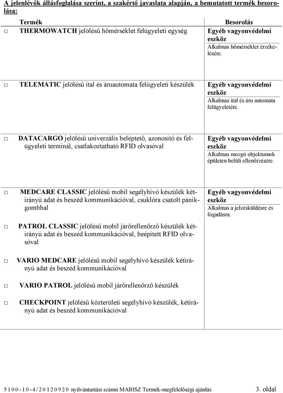 DATACARGO jelölésű univerzális beléptető, azonosító és felügyeleti terminál, csatlakoztatható RFID olvasóval Alkalmas mozgó objektumok épületen belüli ellenőrzésére.