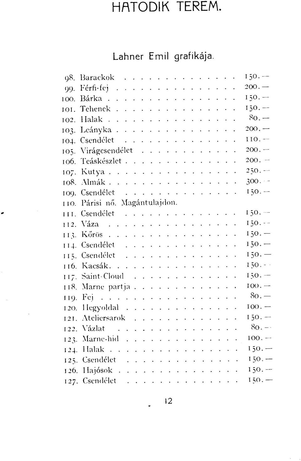 Csendélet 1 5-112. Váza 150. 113. Kőrös 150. 114. Csendélet 150. 11 s. Csendélet 150. 116. Kacsák 1 50. 117. Saint-Cloud 1 50. 118.