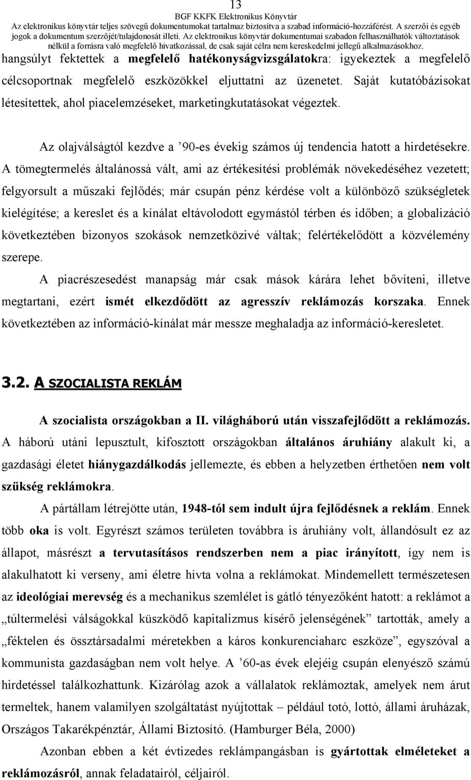 A tömegtermelés általánossá vált, ami az értékesítési problémák növekedéséhez vezetett; felgyorsult a műszaki fejlődés; már csupán pénz kérdése volt a különböző szükségletek kielégítése; a kereslet