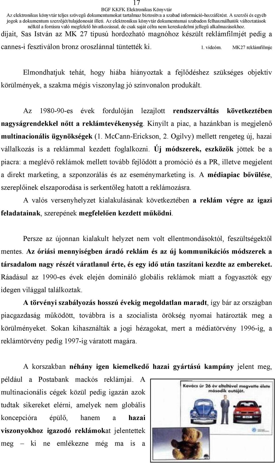 Az 1980-90-es évek fordulóján lezajlott rendszerváltás következtében nagyságrendekkel nőtt a reklámtevékenység. Kinyílt a piac, a hazánkban is megjelenő multinacionális ügynökségek (1.