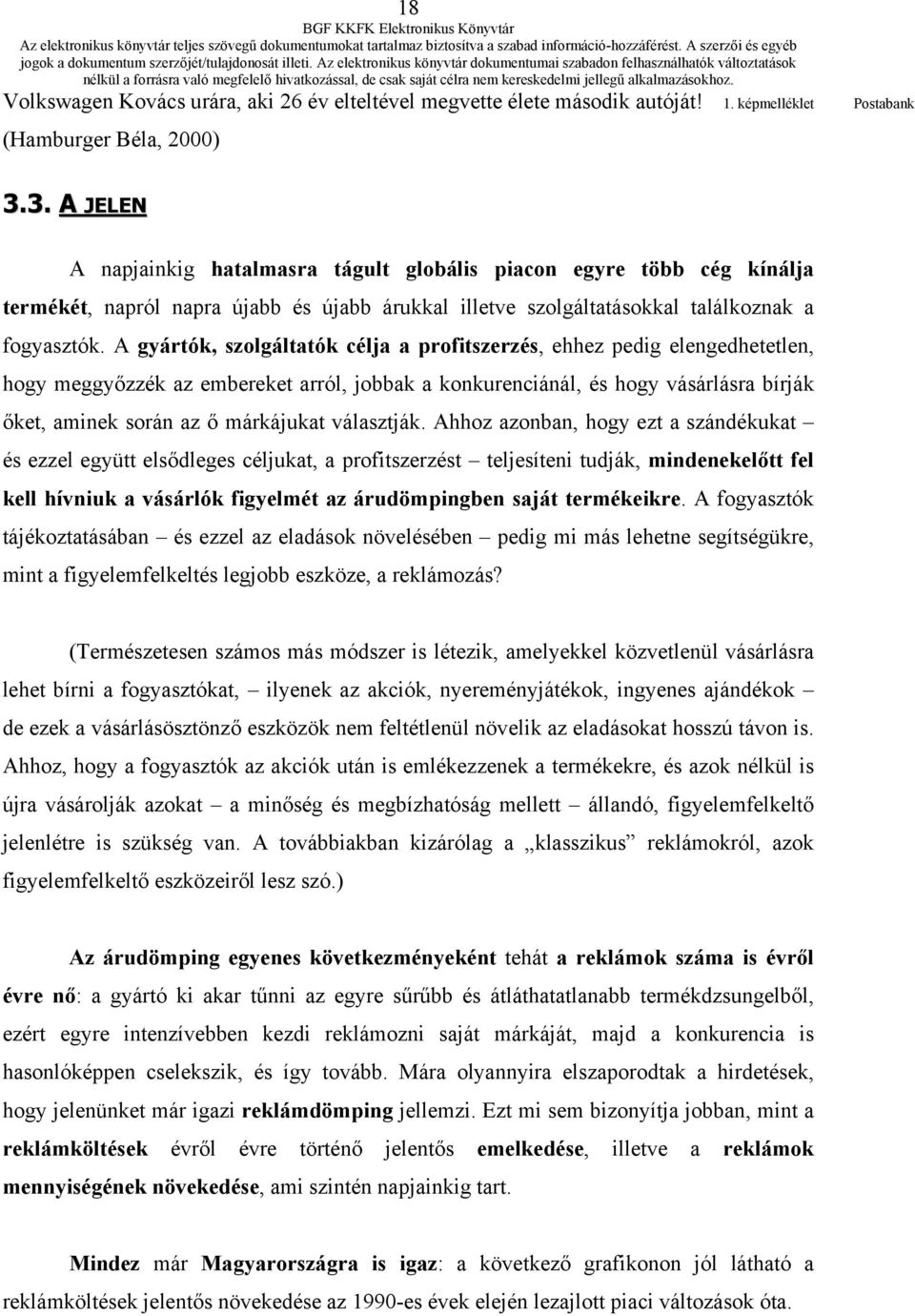 A gyártók, szolgáltatók célja a profitszerzés, ehhez pedig elengedhetetlen, hogy meggyőzzék az embereket arról, jobbak a konkurenciánál, és hogy vásárlásra bírják őket, aminek során az ő márkájukat