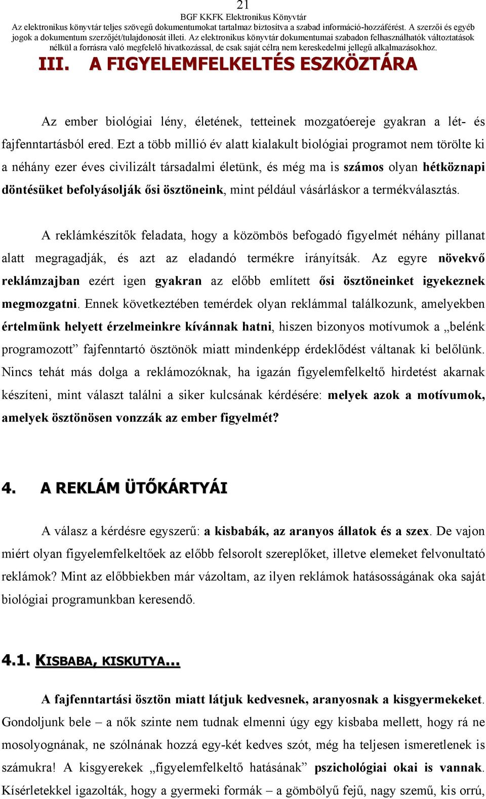 mint például vásárláskor a termékválasztás. A reklámkészítők feladata, hogy a közömbös befogadó figyelmét néhány pillanat alatt megragadják, és azt az eladandó termékre irányítsák.