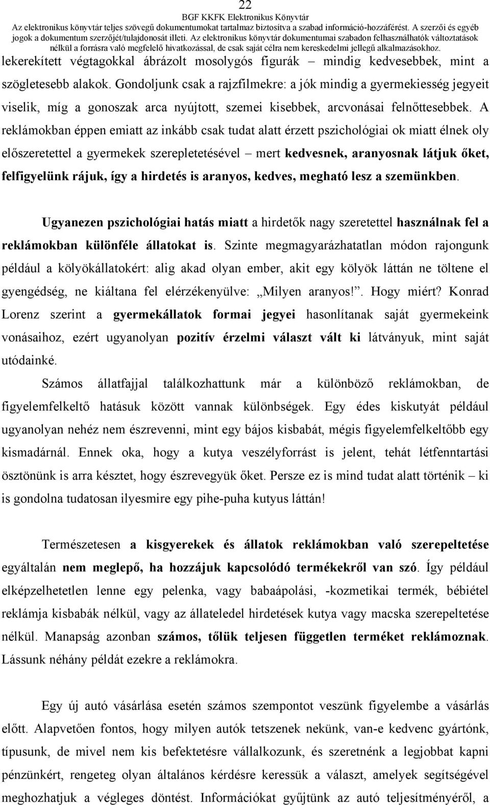 A reklámokban éppen emiatt az inkább csak tudat alatt érzett pszichológiai ok miatt élnek oly előszeretettel a gyermekek szerepletetésével mert kedvesnek, aranyosnak látjuk őket, felfigyelünk rájuk,
