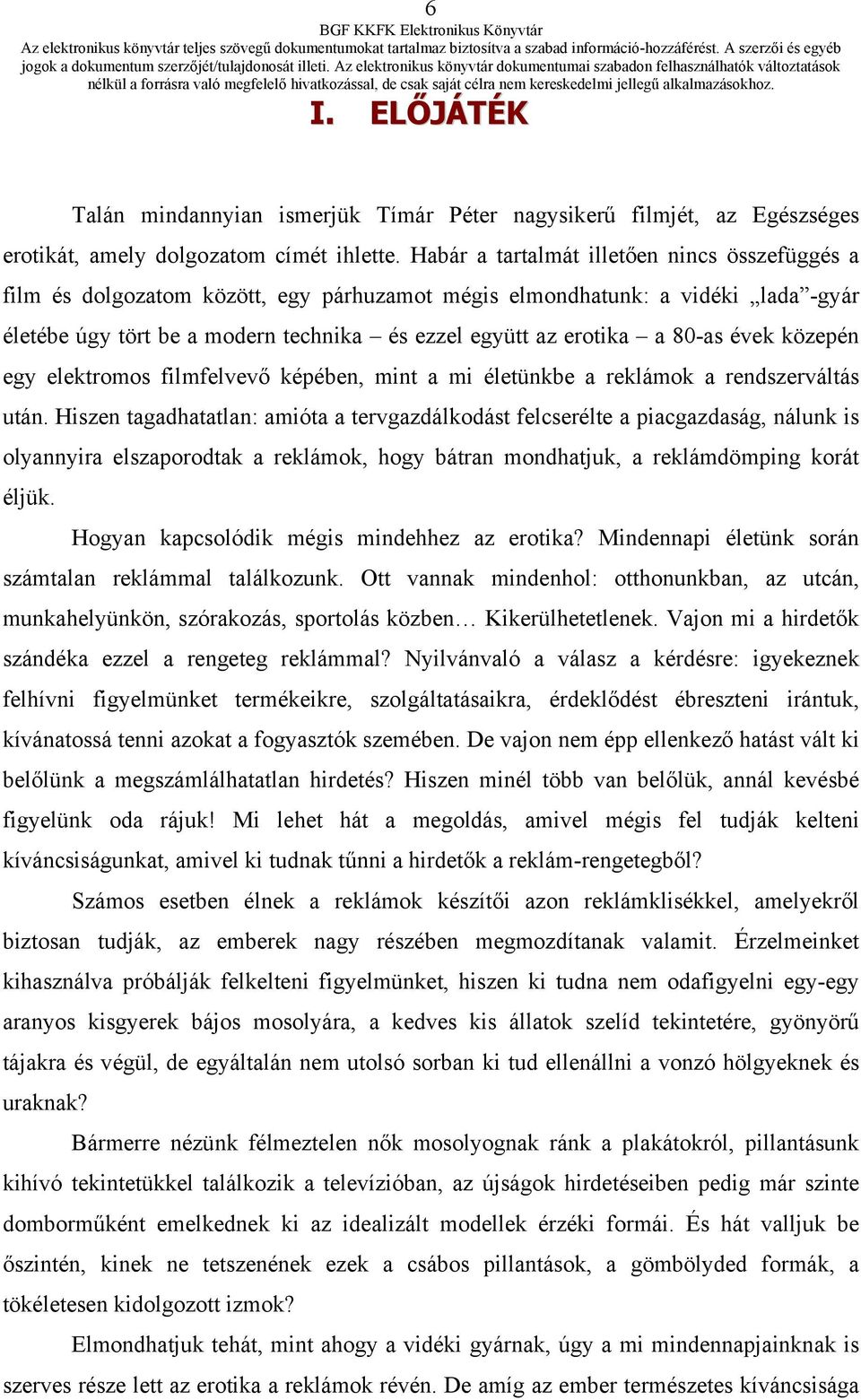 80-as évek közepén egy elektromos filmfelvevő képében, mint a mi életünkbe a reklámok a rendszerváltás után.