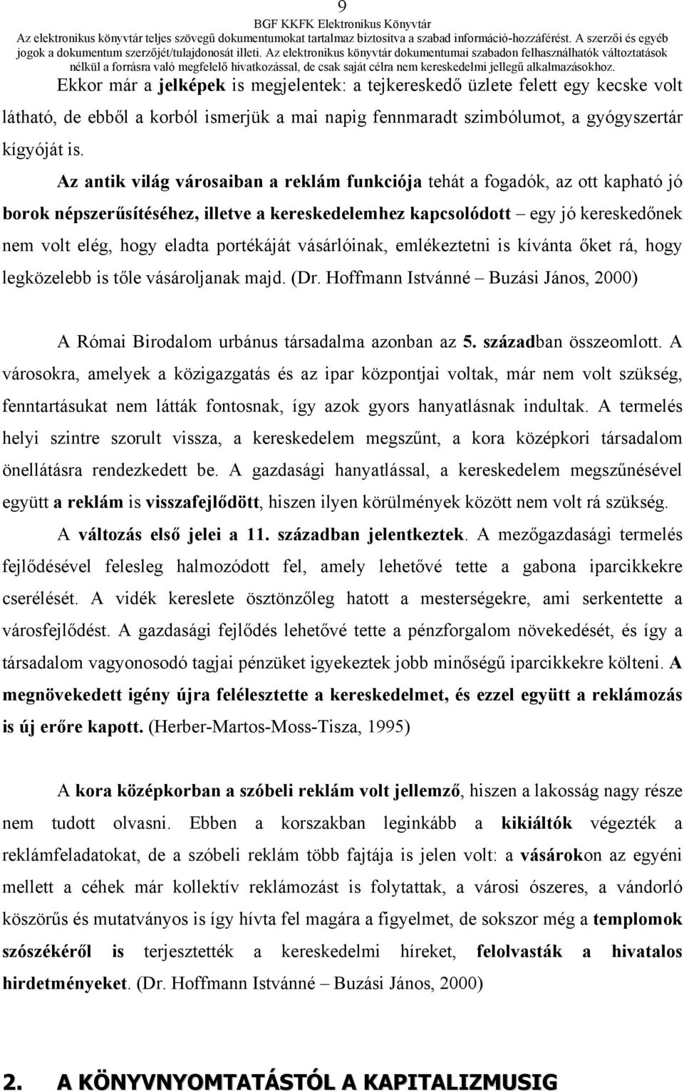 portékáját vásárlóinak, emlékeztetni is kívánta őket rá, hogy legközelebb is tőle vásároljanak majd. (Dr. Hoffmann Istvánné Buzási János, 2000) A Római Birodalom urbánus társadalma azonban az 5.
