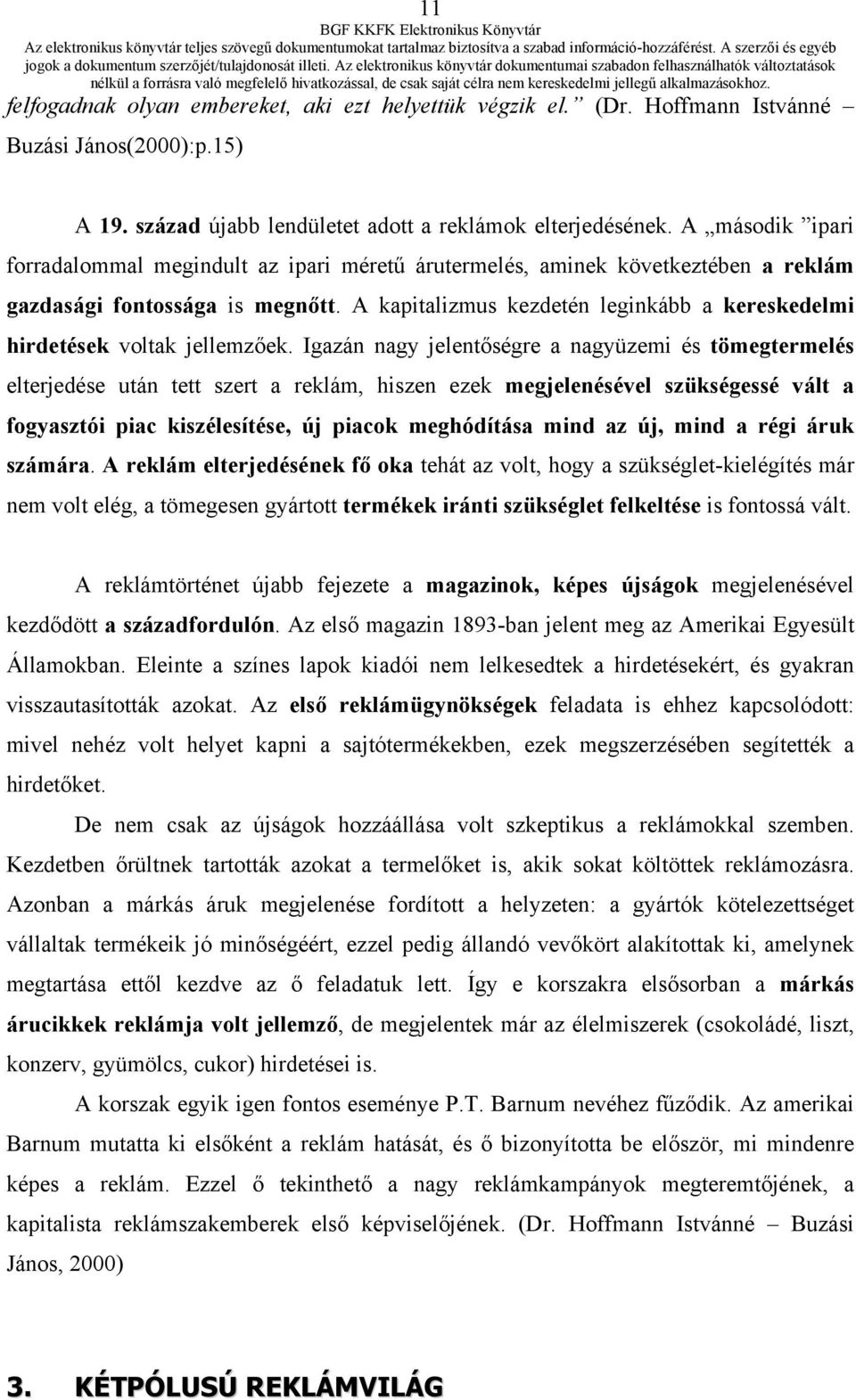 A kapitalizmus kezdetén leginkább a kereskedelmi hirdetések voltak jellemzőek.
