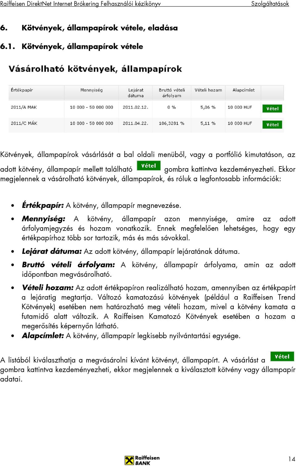 Ekkor megjelennek a vásárolható kötvények, állampapírok, és róluk a legfontosabb információk: Értékpapír: A kötvény, állampapír megnevezése.