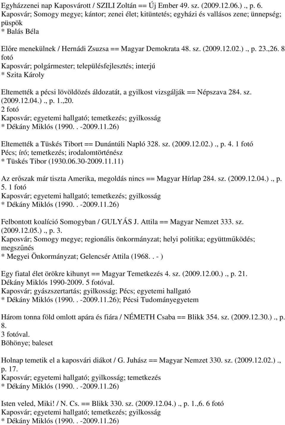 8 fotó Kaposvár; polgármester; településfejlesztés; interjú * Szita Károly Eltemették a pécsi lövöldözés áldozatát, a gyilkost vizsgálják == Népszava 284. sz. (2009.12.04.)., p. 1.,20.