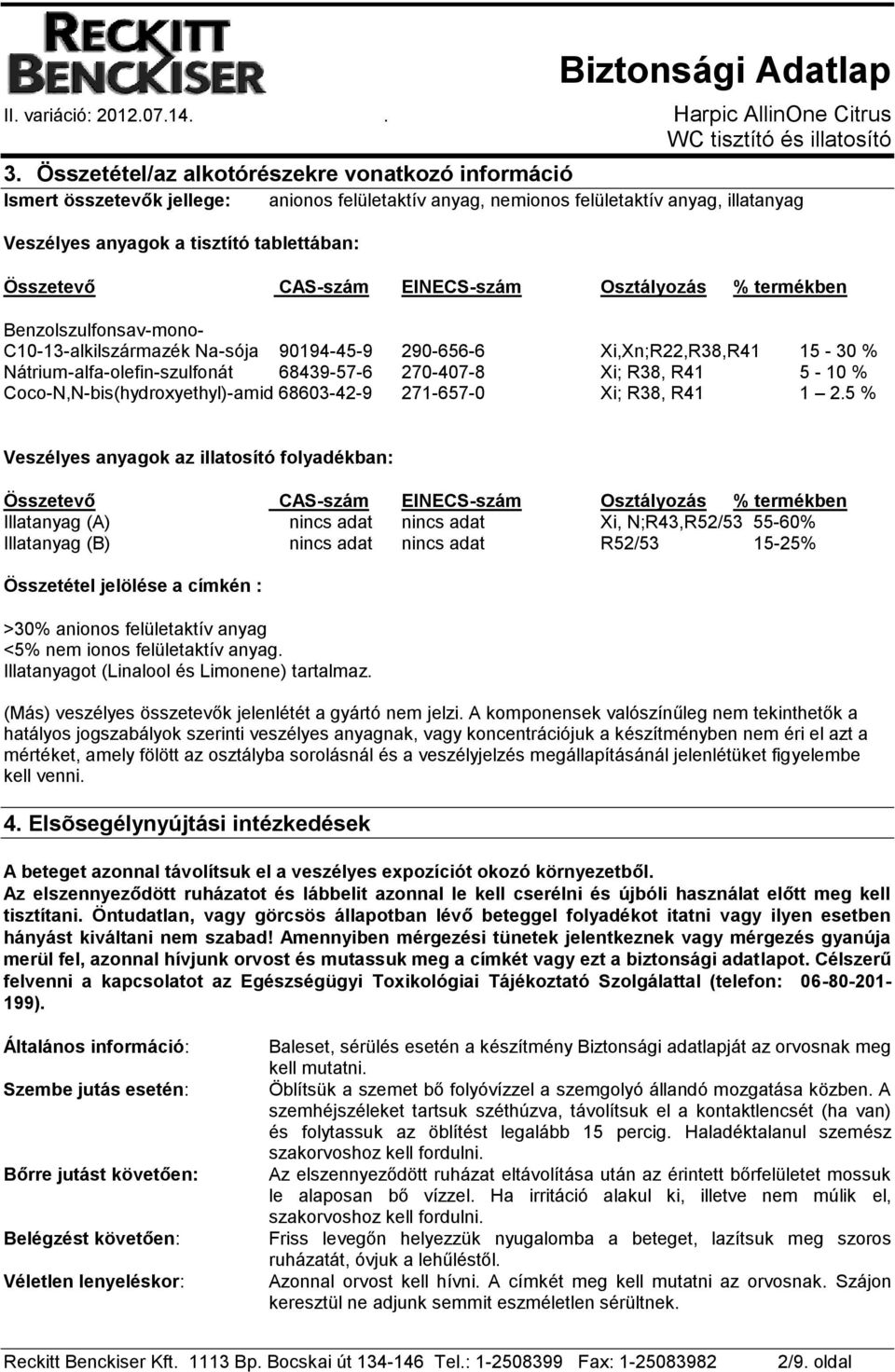R38, R41 5-10 % Coco-N,N-bis(hydroxyethyl)-amid 68603-42-9 271-657-0 Xi; R38, R41 1 2.