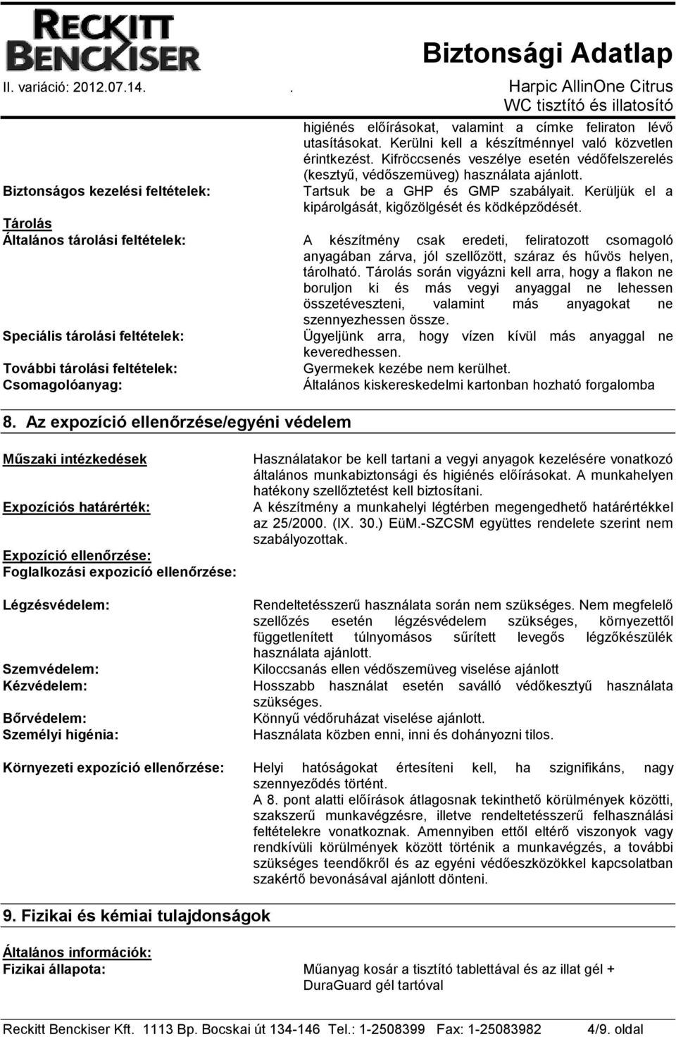 Tárolás Általános tárolási feltételek: A készítmény csak eredeti, feliratozott csomagoló anyagában zárva, jól szellőzött, száraz és hűvös helyen, tárolható.