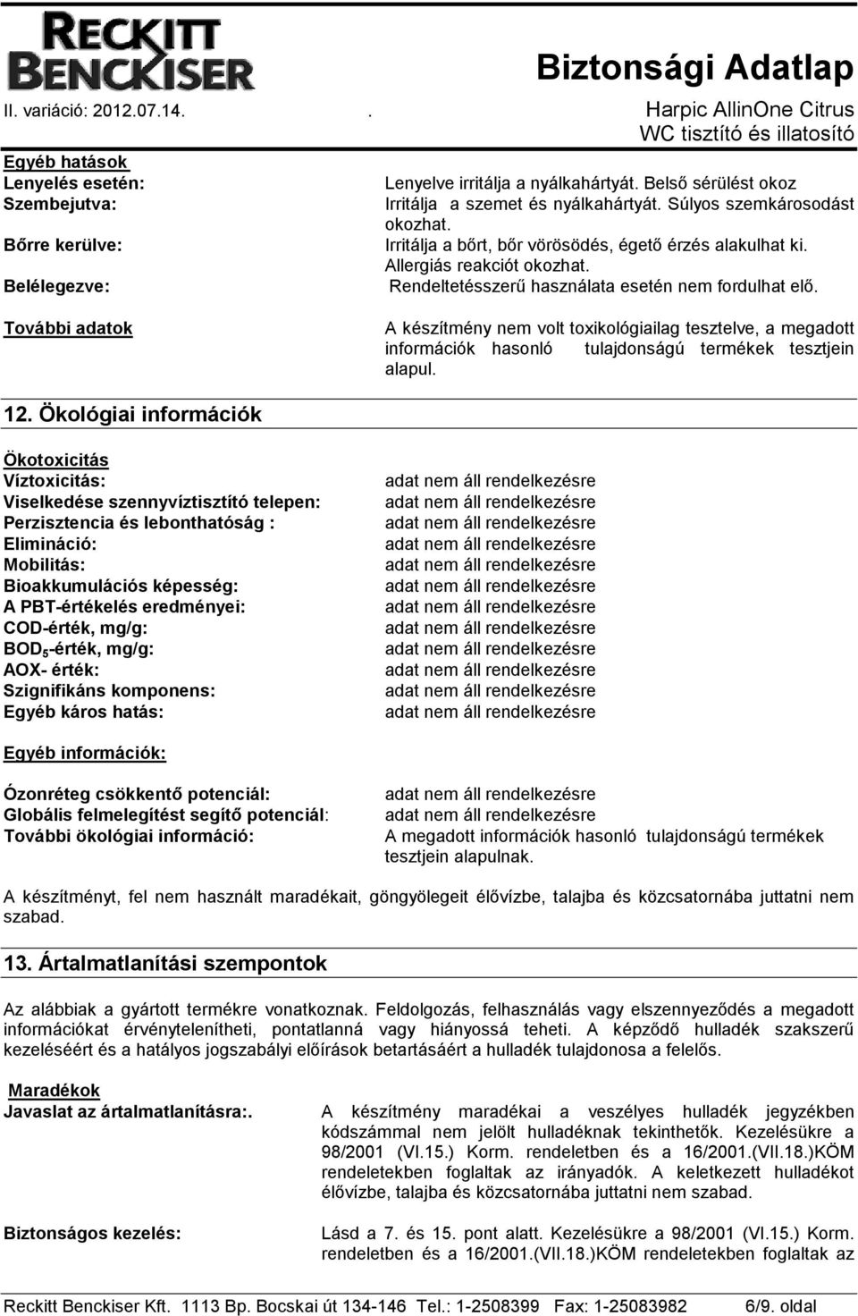 További adatok A készítmény nem volt toxikológiailag tesztelve, a megadott információk hasonló tulajdonságú termékek tesztjein alapul. 12.