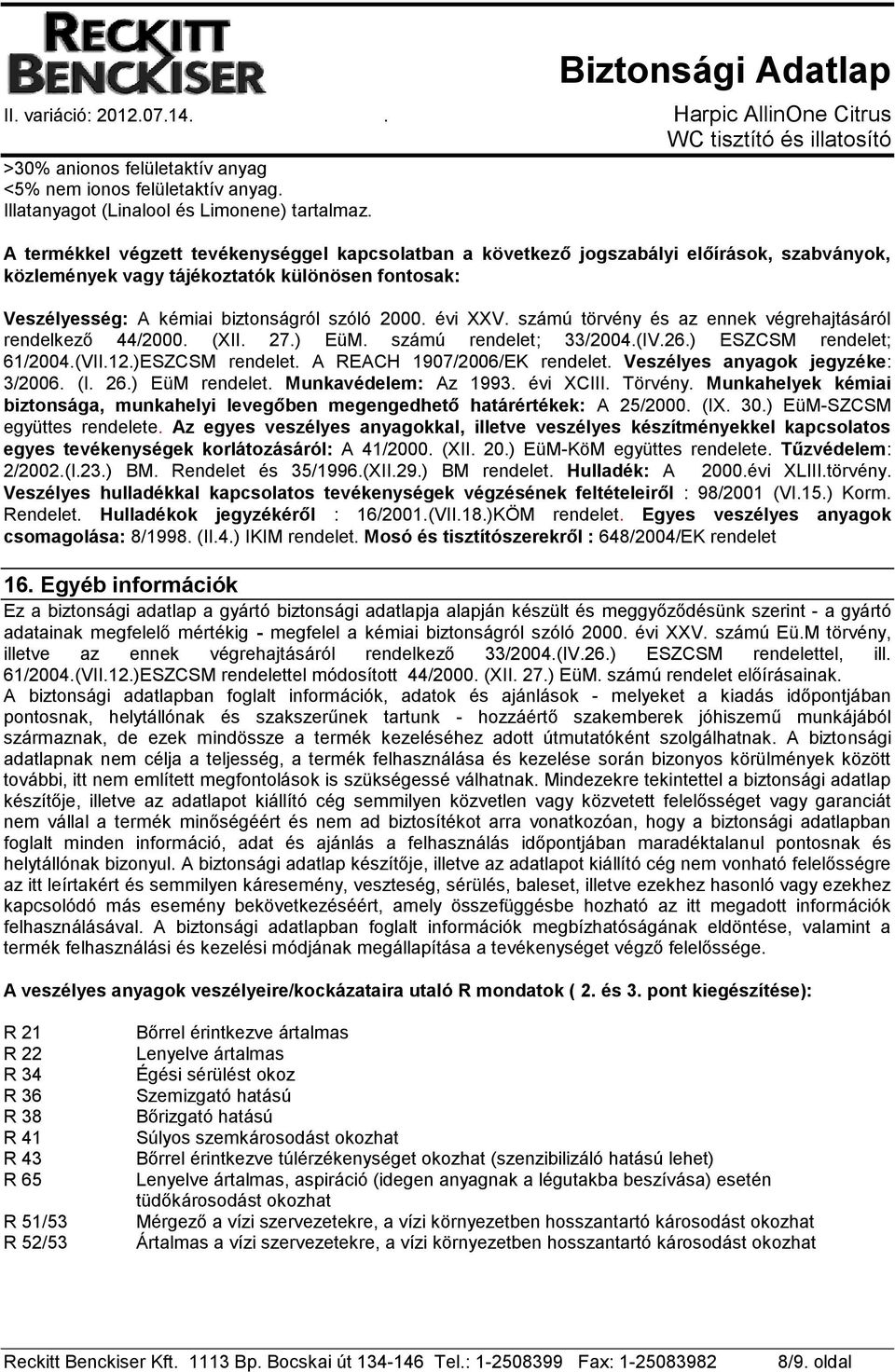 évi XXV. számú törvény és az ennek végrehajtásáról rendelkező 44/2000. (XII. 27.) EüM. számú rendelet; 33/2004.(IV.26.) ESZCSM rendelet; 61/2004.(VII.12.)ESZCSM rendelet.