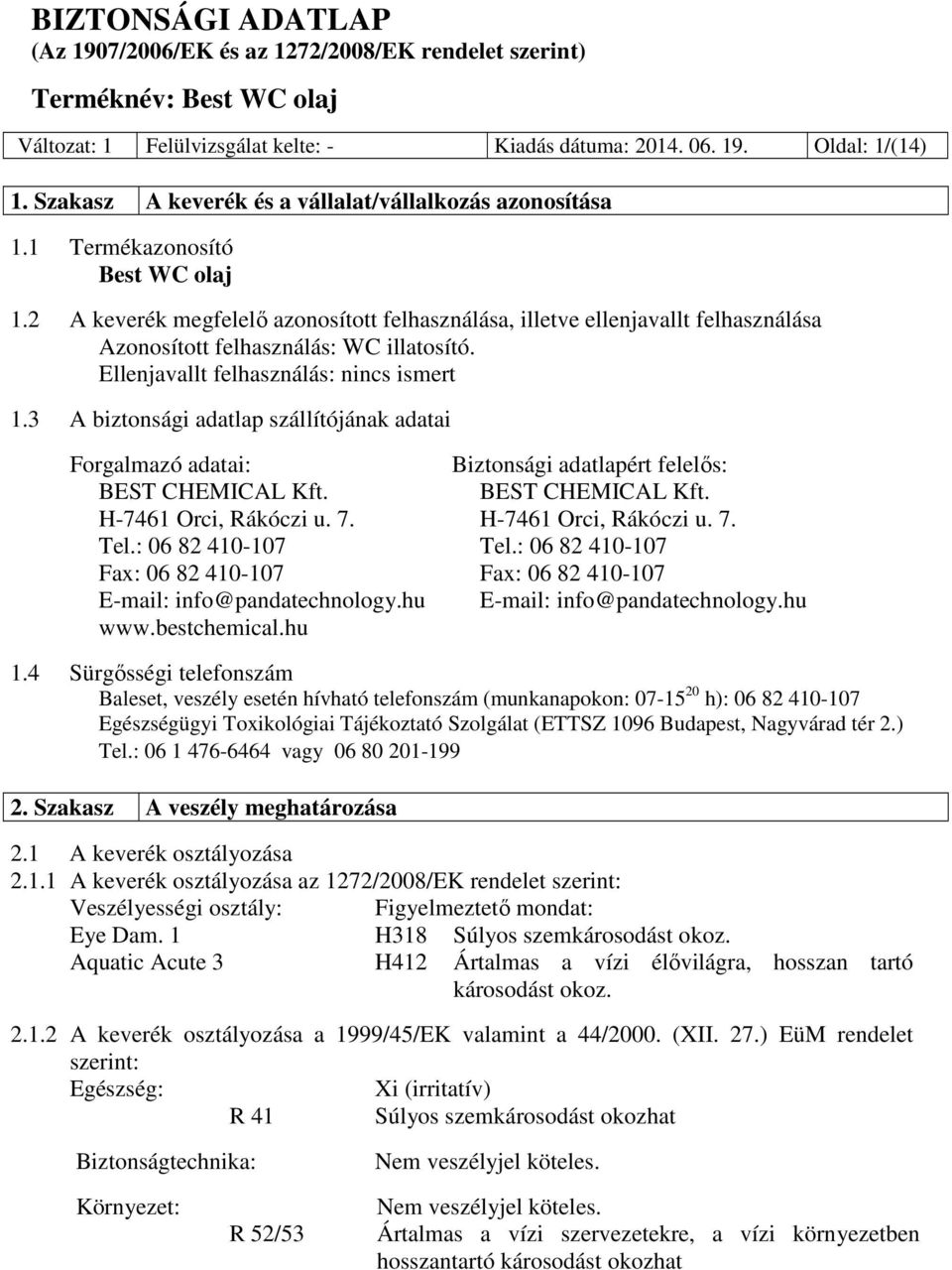 3 A biztonsági adatlap szállítójának adatai Forgalmazó adatai: Biztonsági adatlapért felelős: BEST CHEMICAL Kft. BEST CHEMICAL Kft. H-7461 Orci, Rákóczi u. 7. H-7461 Orci, Rákóczi u. 7. Tel.