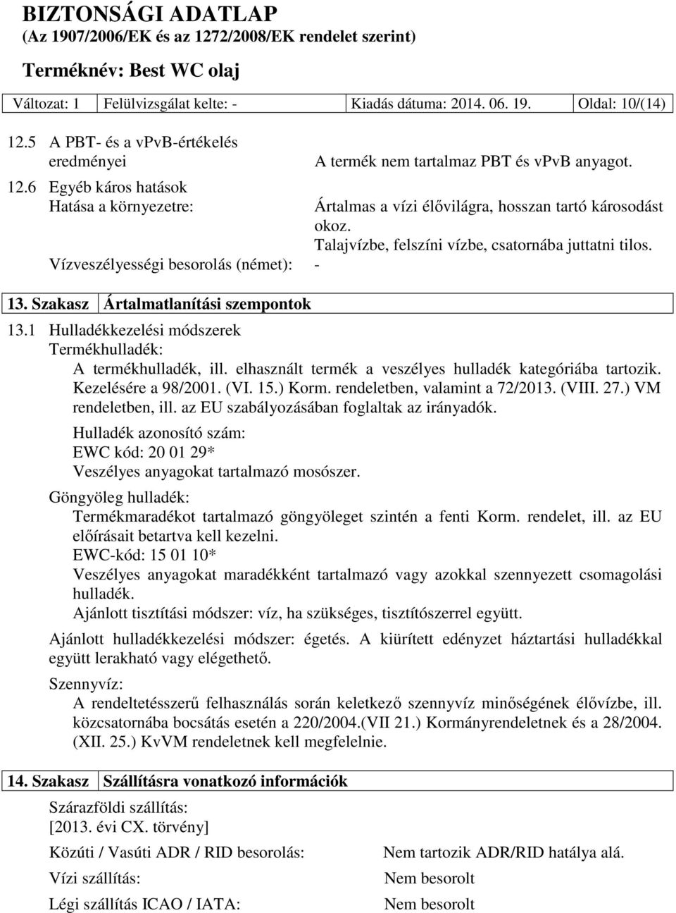 Ártalmas a vízi élővilágra, hosszan tartó károsodást okoz. Talajvízbe, felszíni vízbe, csatornába juttatni tilos. 13.1 Hulladékkezelési módszerek Termékhulladék: A termékhulladék, ill.