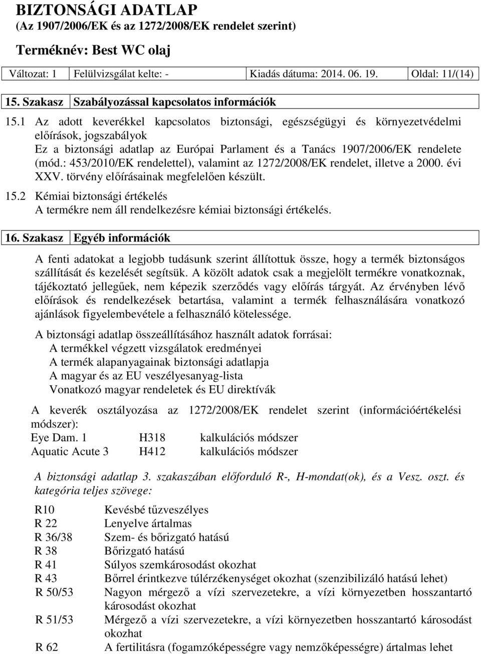: 453/2010/EK rendelettel), valamint az 1272/2008/EK rendelet, illetve a 2000. évi XXV. törvény előírásainak megfelelően készült. 15.