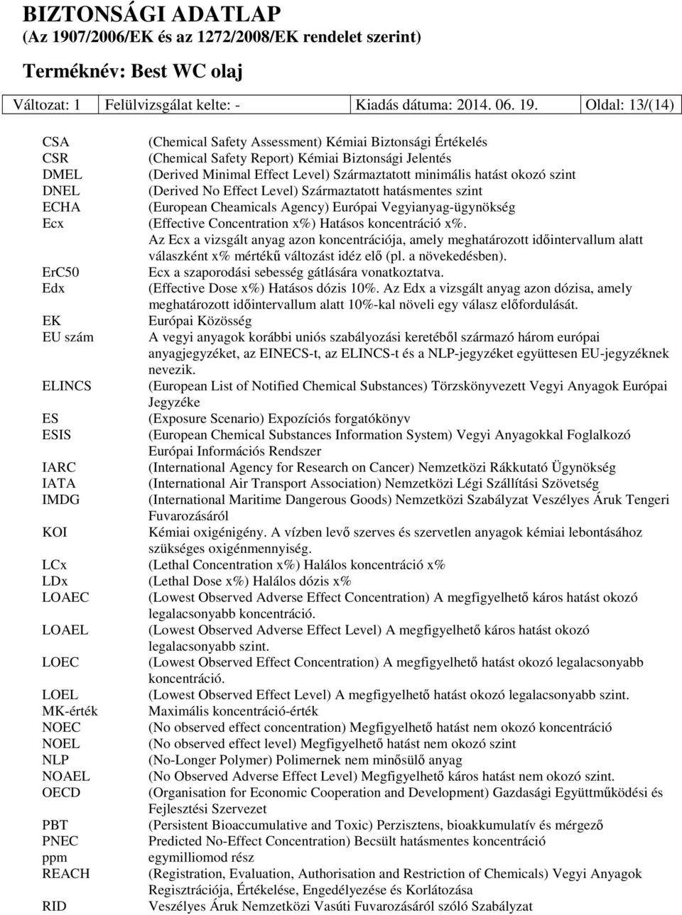 okozó szint DNEL (Derived No Effect Level) Származtatott hatásmentes szint ECHA (European Cheamicals Agency) Európai Vegyianyag-ügynökség Ecx (Effective Concentration x%) Hatásos koncentráció x%.