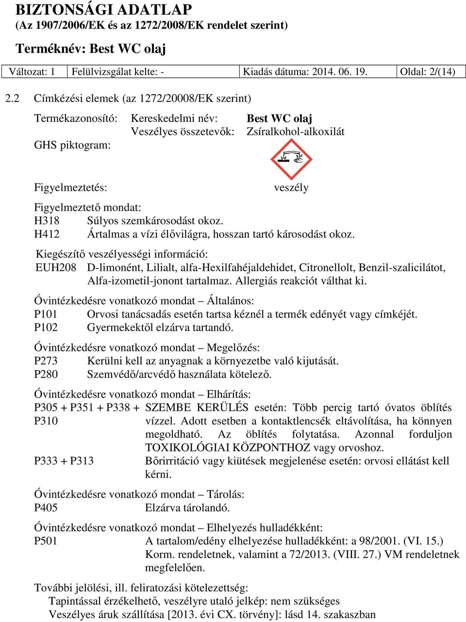 H318 Súlyos szemkárosodást okoz. H412 Ártalmas a vízi élővilágra, hosszan tartó károsodást okoz.