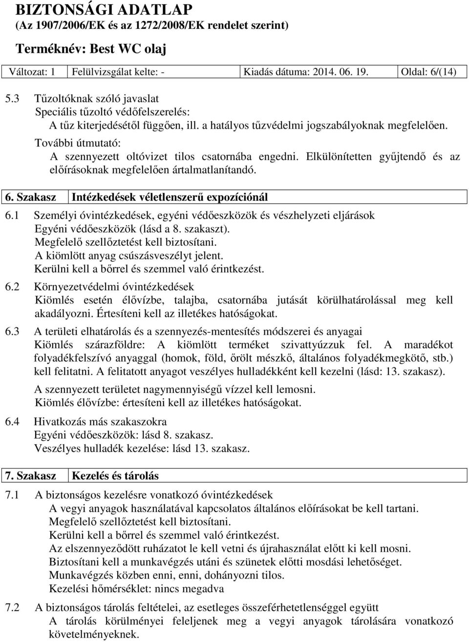 Szakasz Intézkedések véletlenszerű expozíciónál 6.1 Személyi óvintézkedések, egyéni védőeszközök és vészhelyzeti eljárások Egyéni védőeszközök (lásd a 8. szakaszt).
