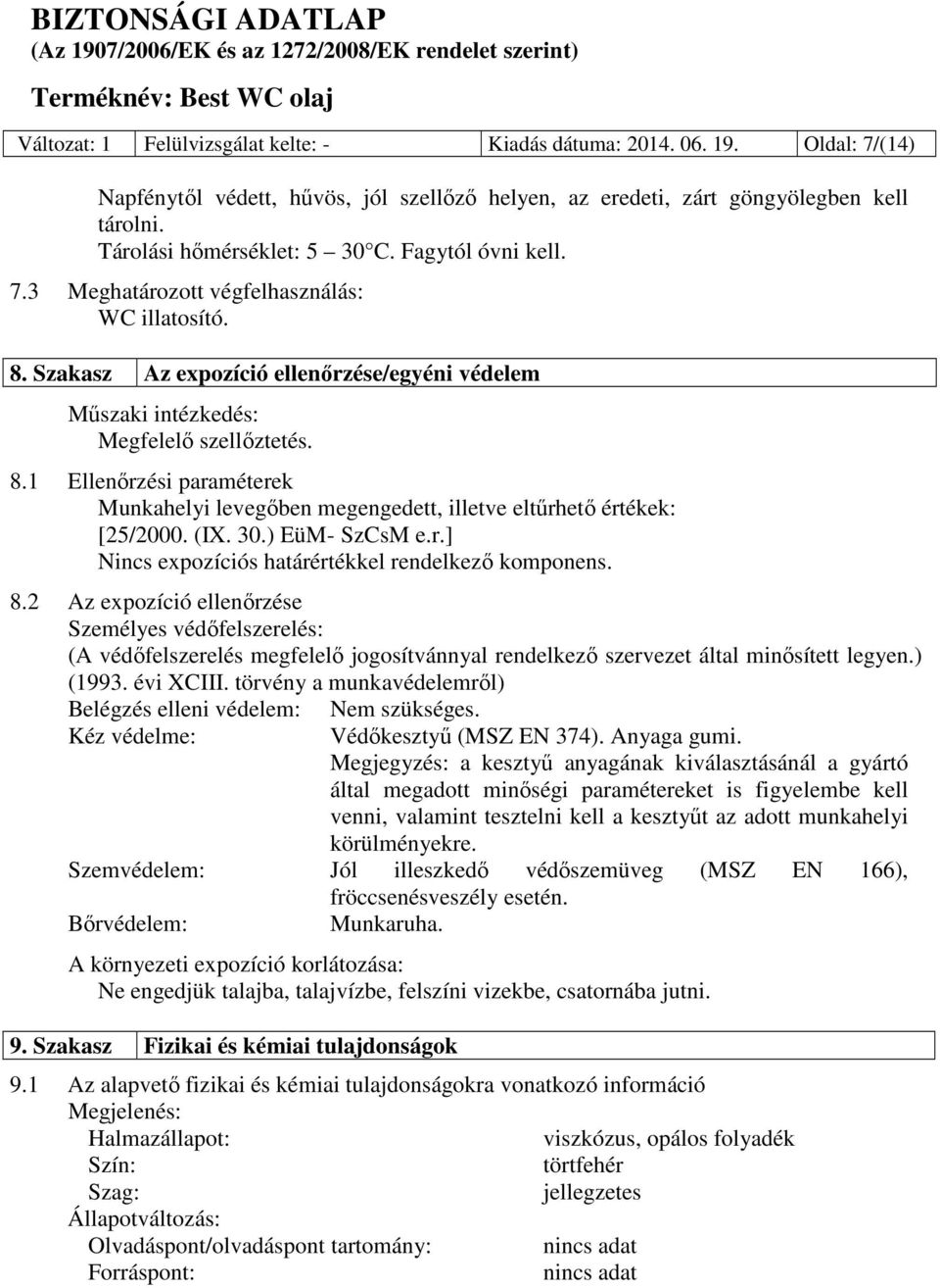 (IX. 30.) EüM- SzCsM e.r.] Nincs expozíciós határértékkel rendelkező komponens. 8.