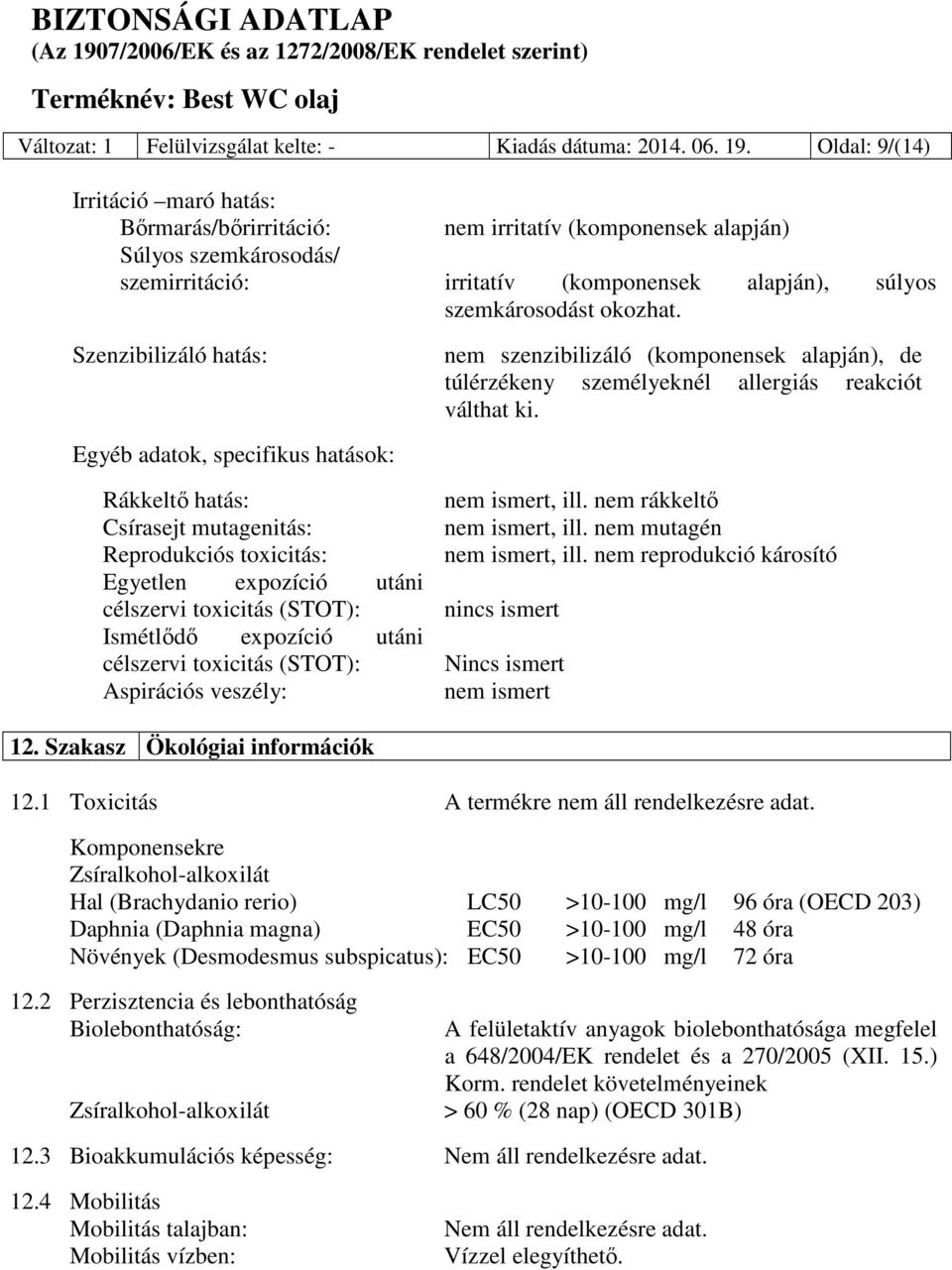 Szenzibilizáló hatás: nem szenzibilizáló (komponensek alapján), de túlérzékeny személyeknél allergiás reakciót válthat ki.