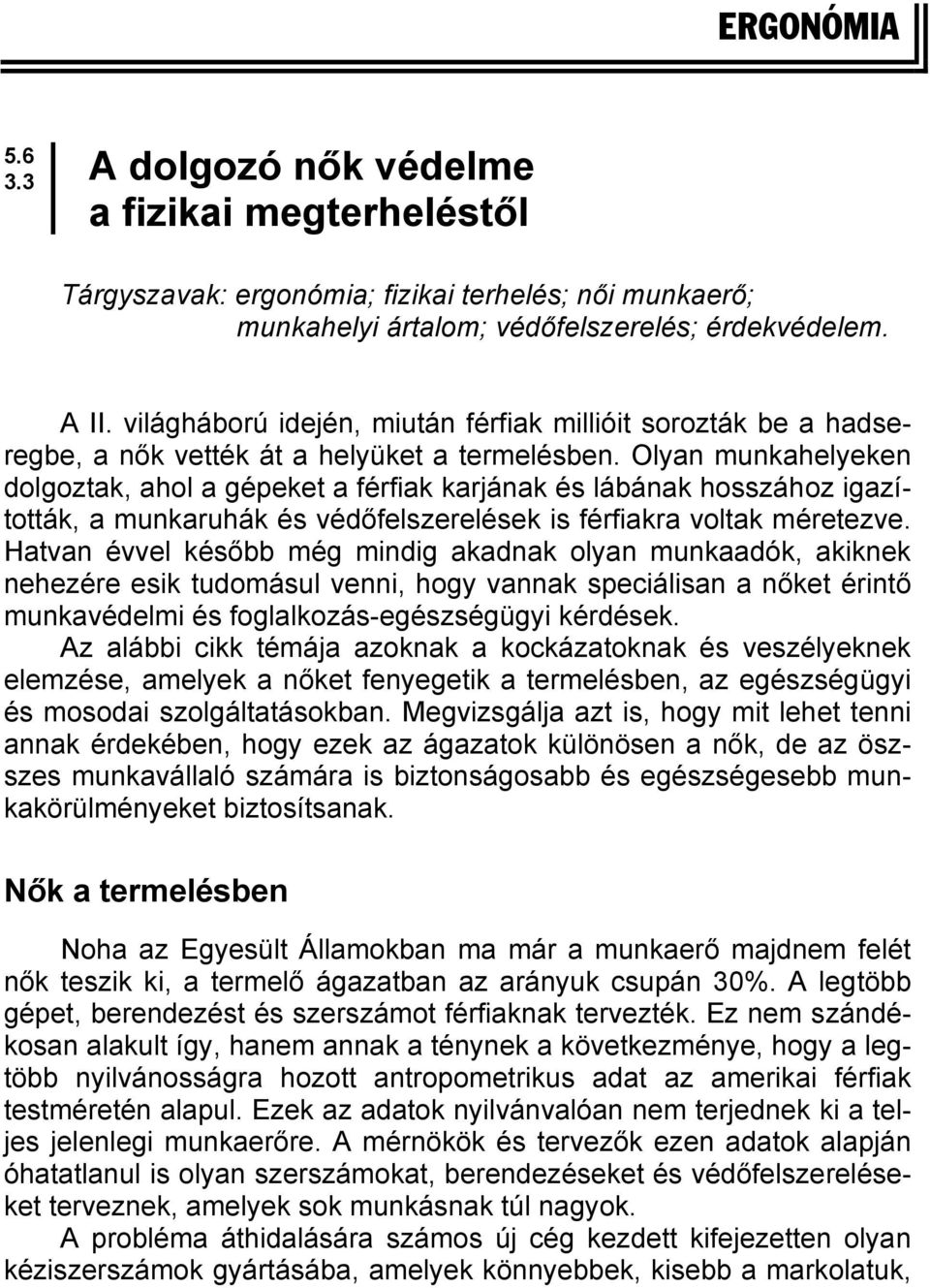 Olyan munkahelyeken dolgoztak, ahol a gépeket a férfiak karjának és lábának hosszához igazították, a munkaruhák és védőfelszerelések is férfiakra voltak méretezve.