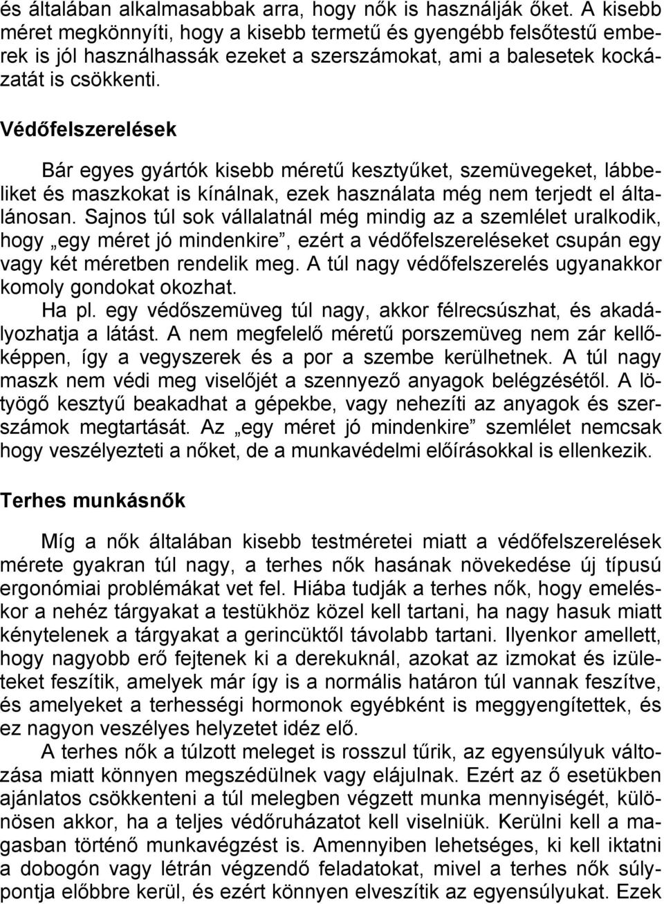 Védőfelszerelések Bár egyes gyártók kisebb méretű kesztyűket, szemüvegeket, lábbeliket és maszkokat is kínálnak, ezek használata még nem terjedt el általánosan.