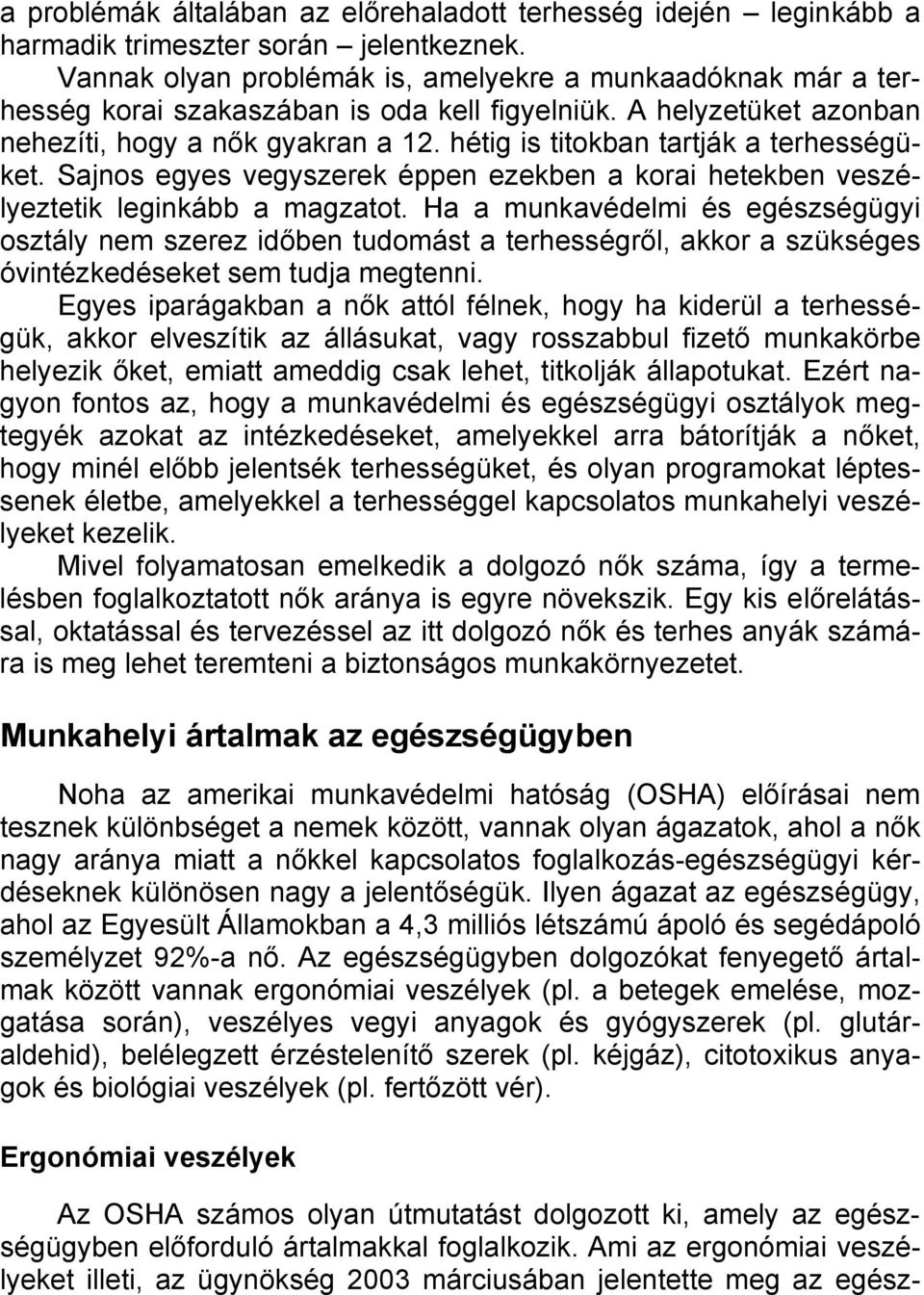 hétig is titokban tartják a terhességüket. Sajnos egyes vegyszerek éppen ezekben a korai hetekben veszélyeztetik leginkább a magzatot.