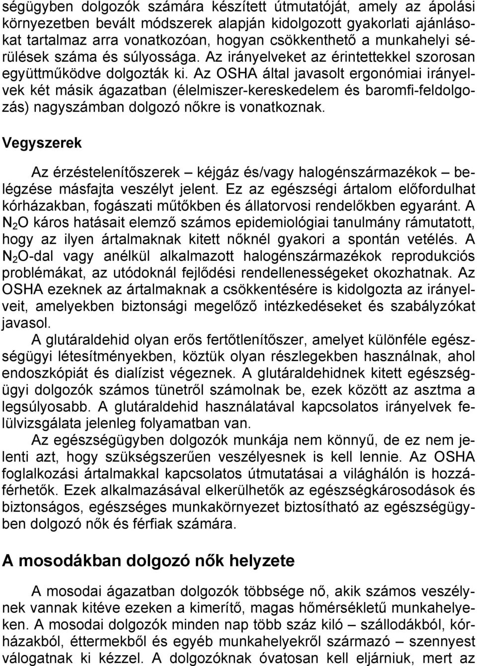 Az OSHA által javasolt ergonómiai irányelvek két másik ágazatban (élelmiszer-kereskedelem és baromfi-feldolgozás) nagyszámban dolgozó nőkre is vonatkoznak.