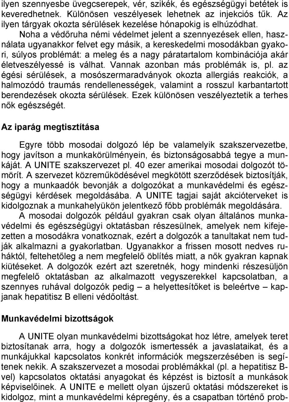 Noha a védőruha némi védelmet jelent a szennyezések ellen, használata ugyanakkor felvet egy másik, a kereskedelmi mosodákban gyakori, súlyos problémát: a meleg és a nagy páratartalom kombinációja