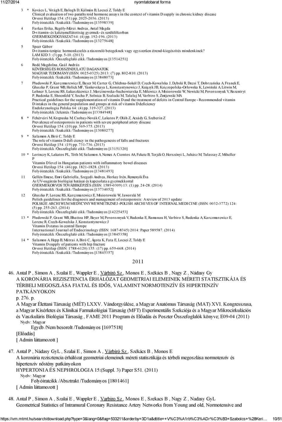 (2013) Folyóiratcikk /Szakcikk /Tudományos [13598339] 4 Farkas Erika, Regöly-Mérei Andrea, Antal Magda D-vitamin- és kalciumellátottság gyermek- és serdülőkorban GYERMEKGYÓGYÁSZAT 64: (4) pp. 192-196.