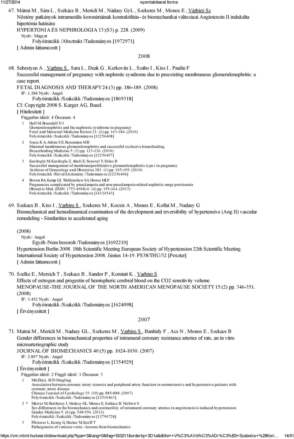 Sebestyen A, Varbiro S, Sara L, Deak G, Kerkovits L, Szabo I, Kiss I, Paulin F Successful management of pregnancy with nephrotic syndrome due to preexisting membranous glomerulonephritis: a case
