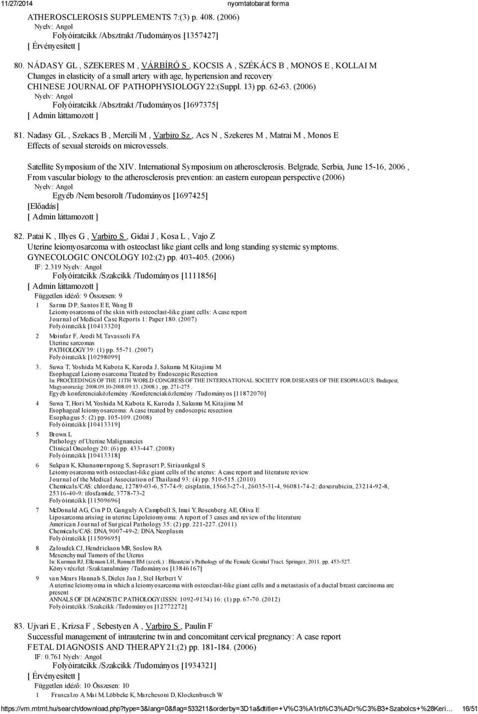 13) pp. 62-63. (2006) Folyóiratcikk /Absztrakt /Tudományos [1697375] 81. Nadasy GL, Szekacs B, Mercili M, Varbiro Sz, Acs N, Szekeres M, Matrai M, Monos E Effects of sexual steroids on microvessels.
