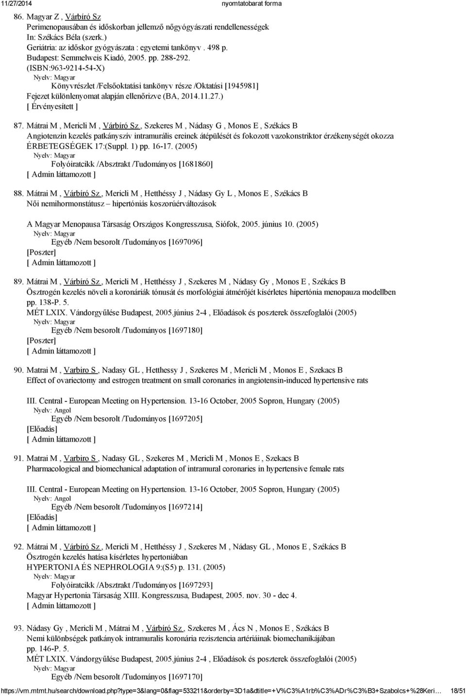 Mátrai M, Mericli M, Várbíró Sz, Szekeres M, Nádasy G, Monos E, Székács B Angiotenzin kezelés patkányszív intramurális ereinek átépülését és fokozott vazokonstriktor érzékenységét okozza ÉRBETEGSÉGEK