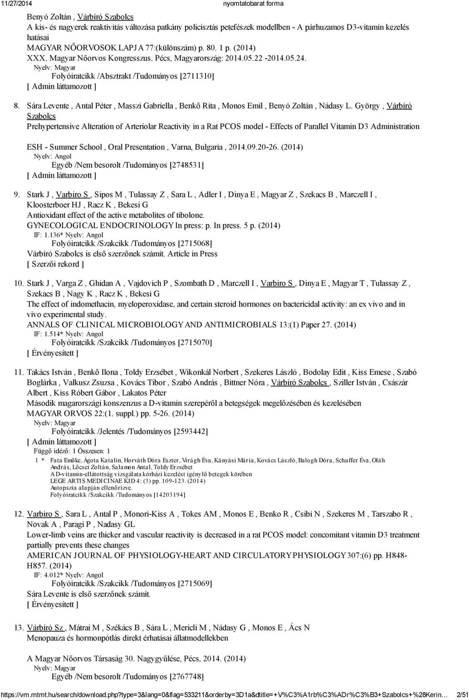 Sára Levente, Antal Péter, Masszi Gabriella, Benkő Rita, Monos Emil, Benyó Zoltán, Nádasy L.