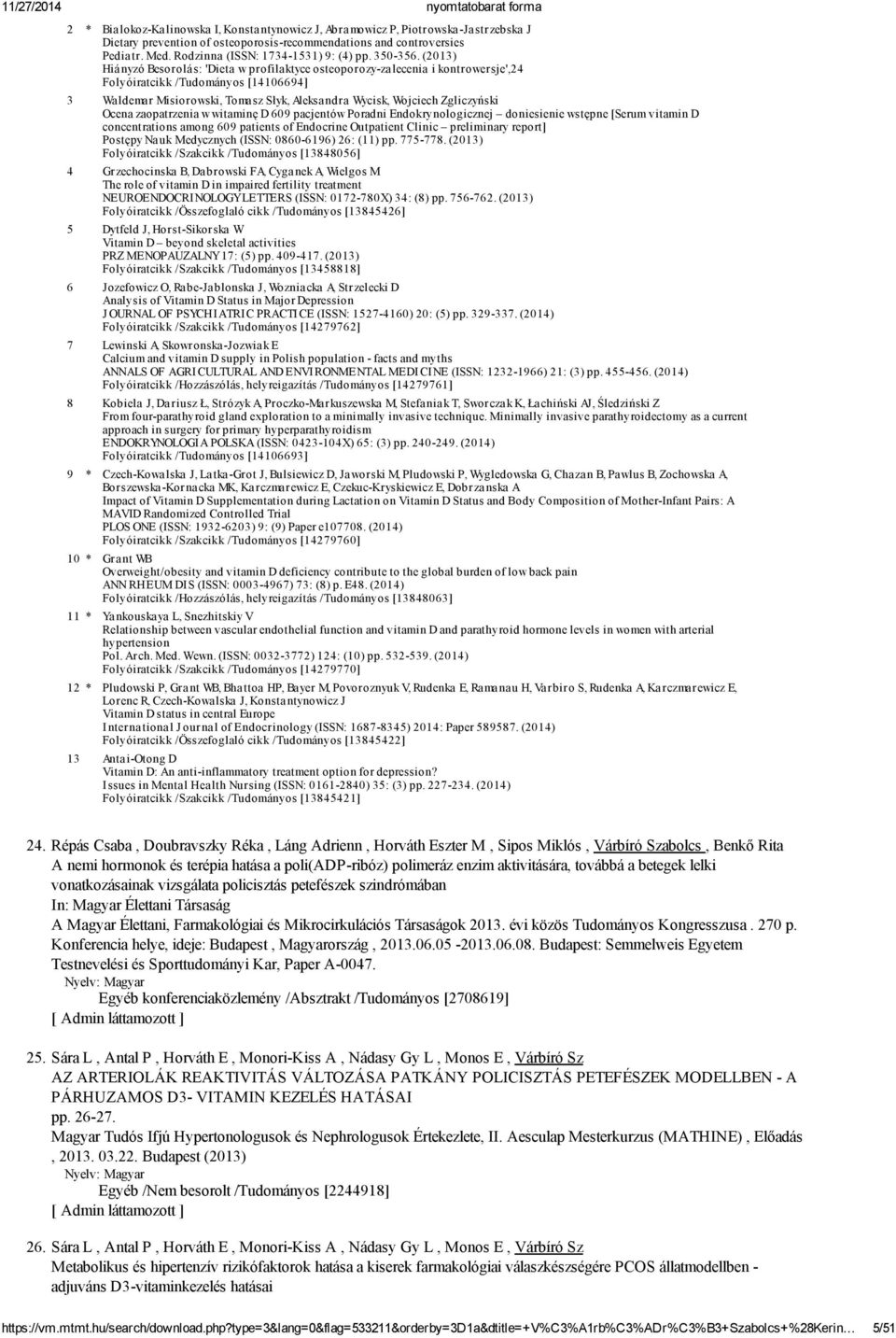 (2013) Hiányzó Besorolás: 'Dieta w profilaktyce osteoporozy-zalecenia i kontrowersje',24 Folyóiratcikk /Tudományos [14106694] 3 Waldemar Misiorowski, Tomasz Słyk, Aleksandra Wycisk, Wojciech