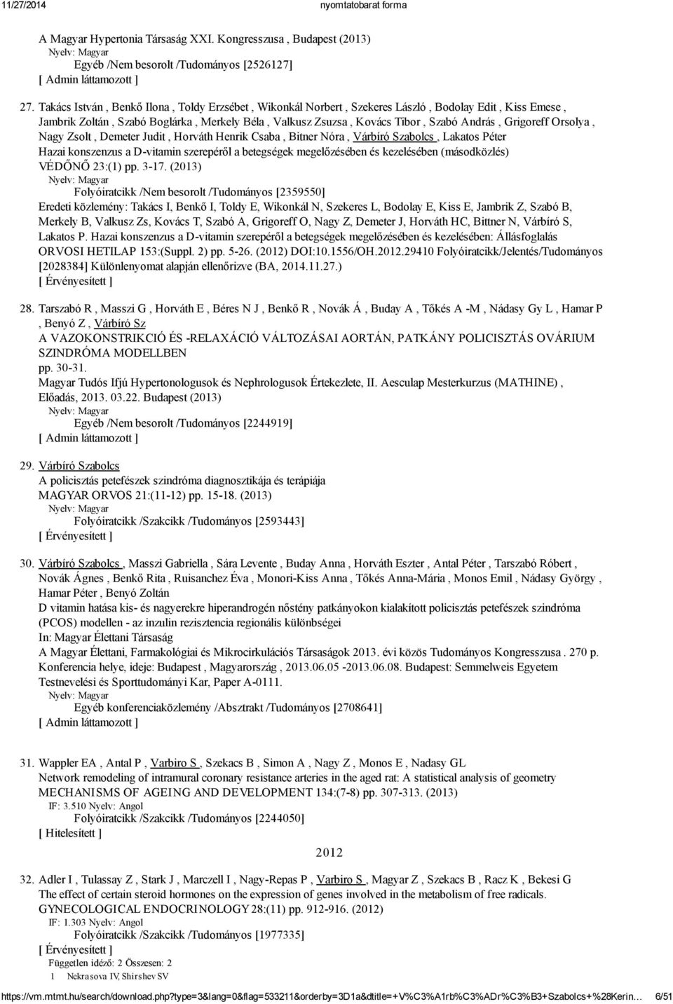 Grigoreff Orsolya, Nagy Zsolt, Demeter Judit, Horváth Henrik Csaba, Bitner Nóra, Várbíró Szabolcs, Lakatos Péter Hazai konszenzus a D-vitamin szerepéről a betegségek megelőzésében és kezelésében