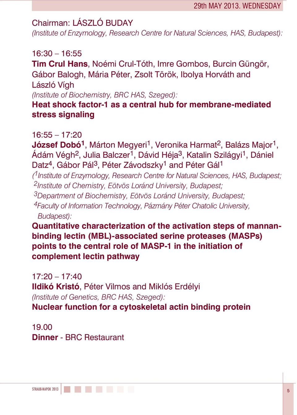 Mária Péter, Zsolt Török, Ibolya Horváth and László Vígh (Institute of Biochemistry, BRC HAS, Szeged): Heat shock factor-1 as a central hub for membrane-mediated stress signaling 16:55 17:20 József