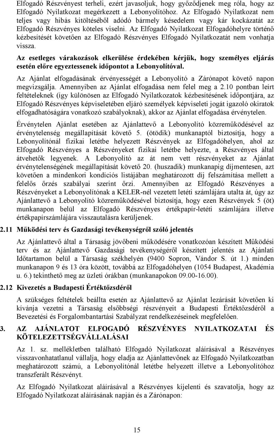 Az Elfogadó Nyilatkozat Elfogadóhelyre történő kézbesítését követően az Elfogadó Részvényes Elfogadó Nyilatkozatát nem vonhatja vissza.