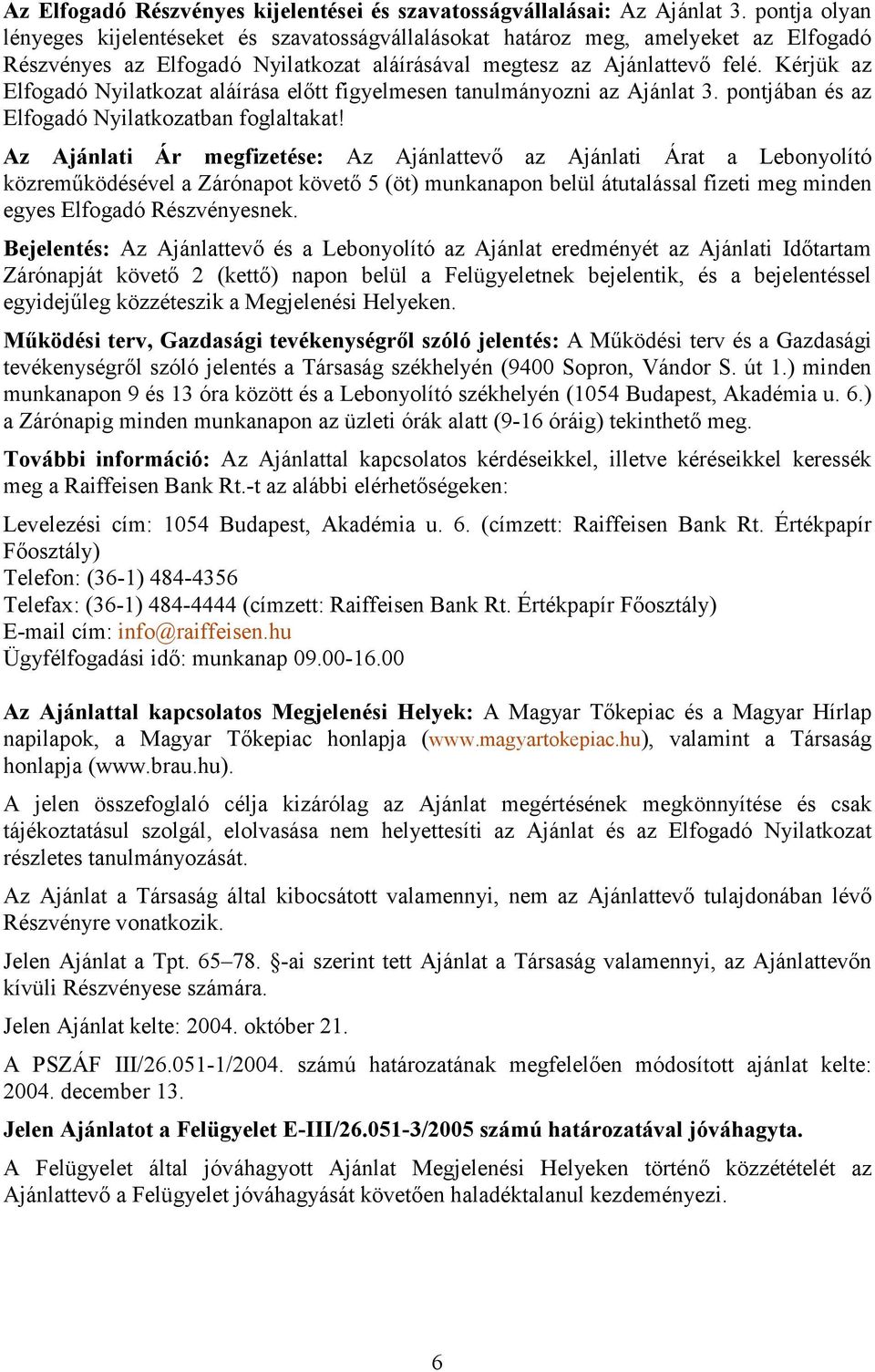 Kérjük az Elfogadó Nyilatkozat aláírása előt figyelmesen tanulmányozni az Ajánlat 3. pontjában ésaz Elfogadó Nyilatkozatban foglaltakat!