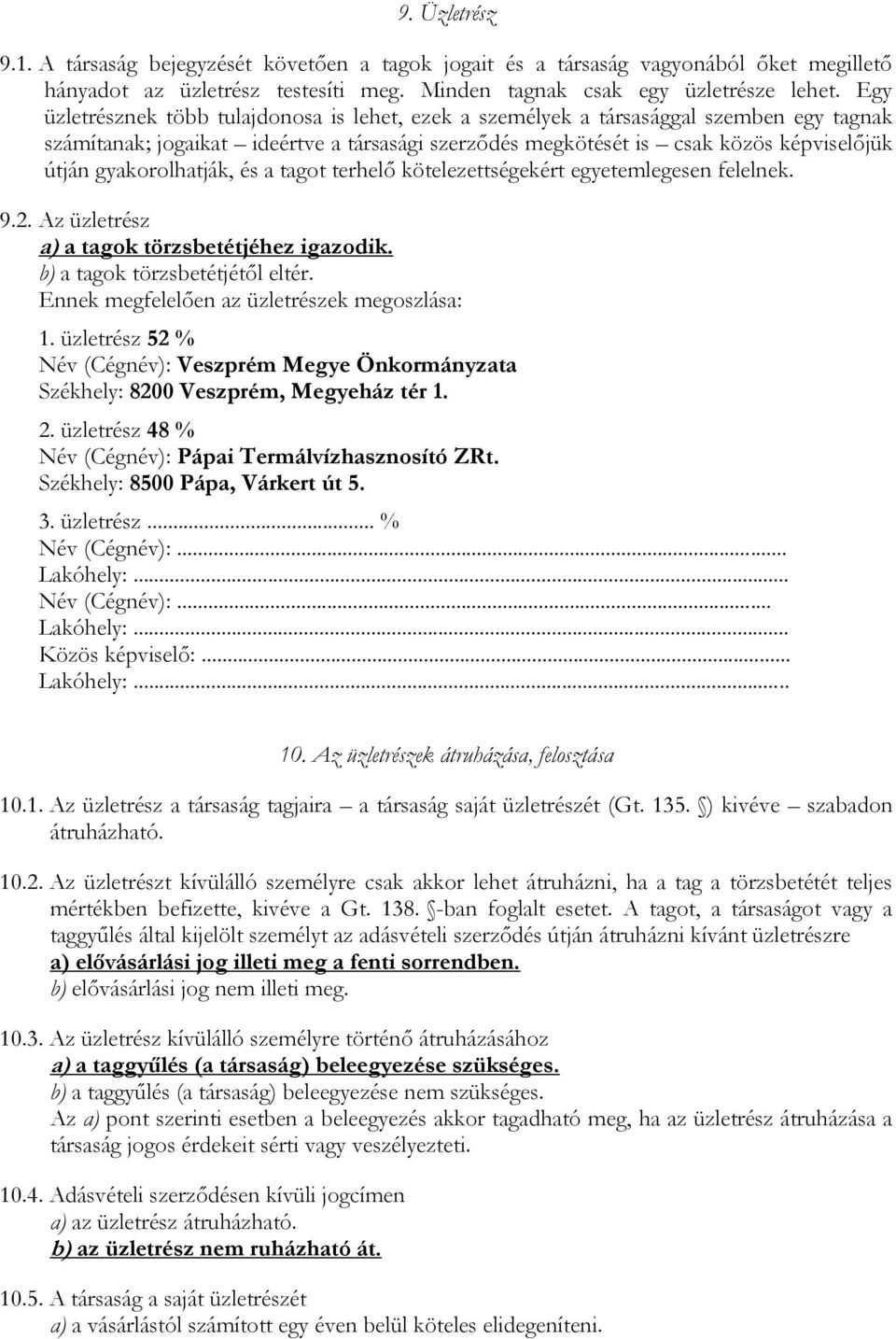 gyakorolhatják, és a tagot terhelő kötelezettségekért egyetemlegesen felelnek. 9.2. Az üzletrész a) a tagok törzsbetétjéhez igazodik. b) a tagok törzsbetétjétől eltér.