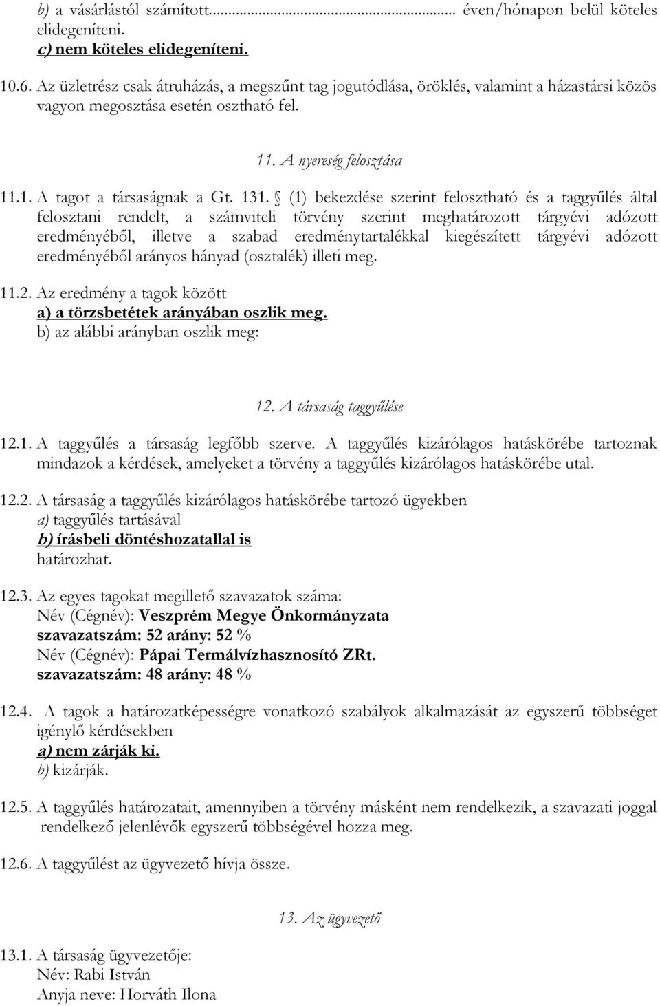 (1) bekezdése szerint felosztható és a taggyűlés által felosztani rendelt, a számviteli törvény szerint meghatározott tárgyévi adózott eredményéből, illetve a szabad eredménytartalékkal kiegészített