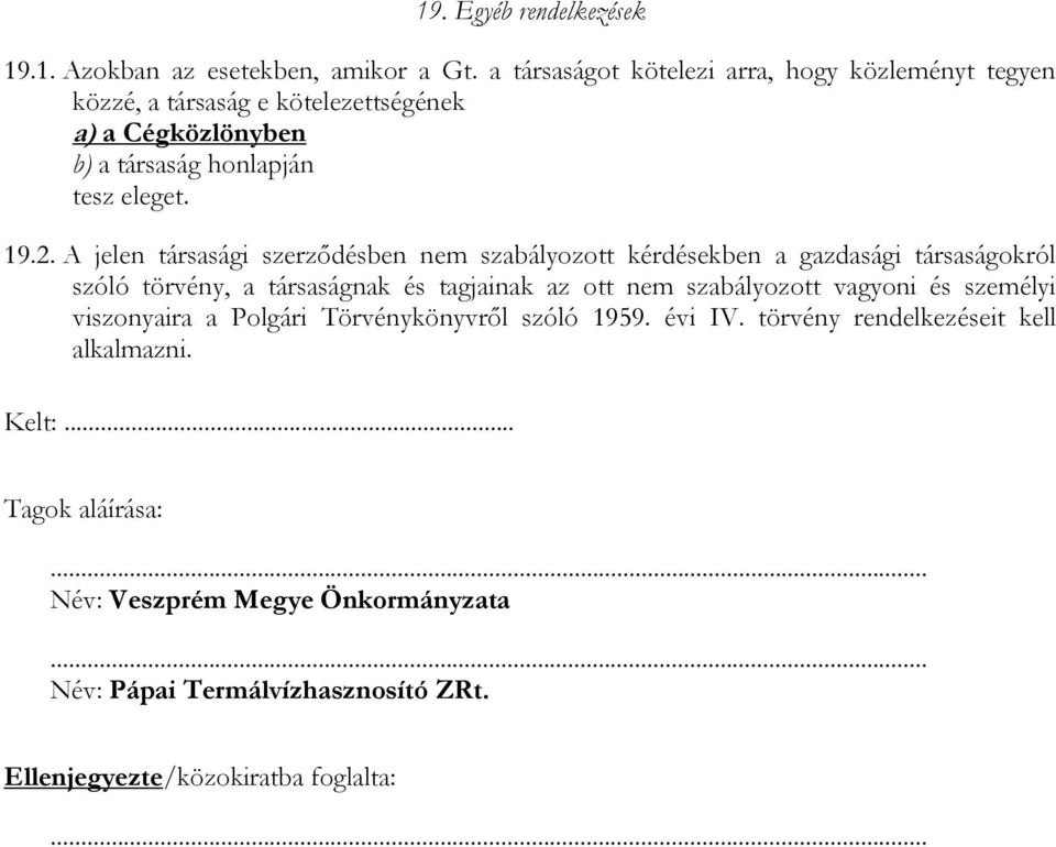 A jelen társasági szerződésben nem szabályozott kérdésekben a gazdasági társaságokról szóló törvény, a társaságnak és tagjainak az ott nem szabályozott