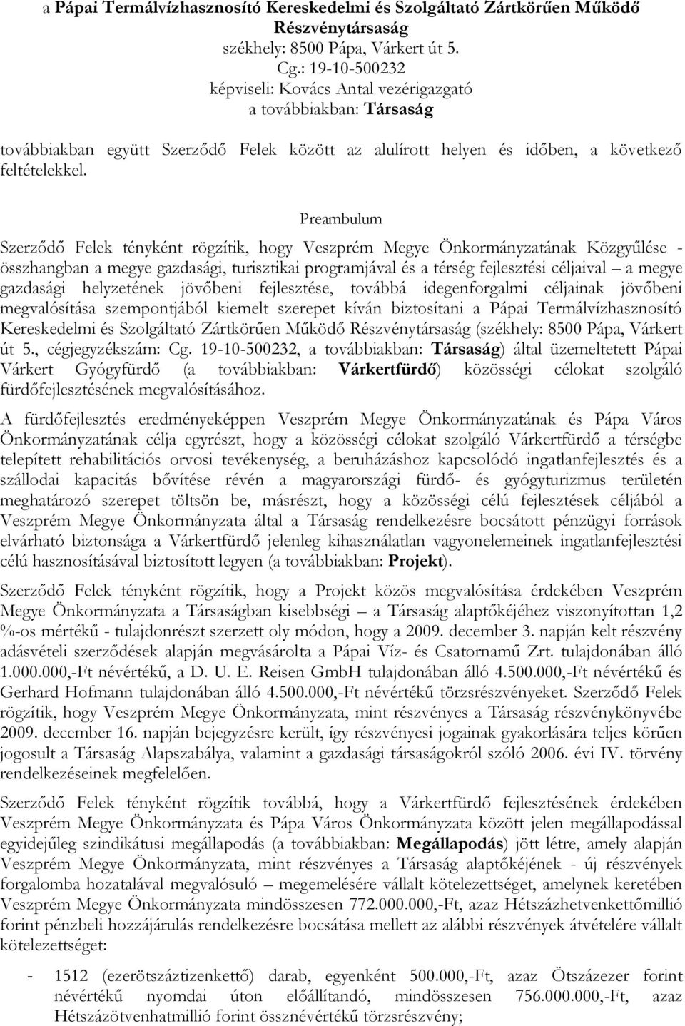 Preambulum Szerződő Felek tényként rögzítik, hogy Veszprém Megye Önkormányzatának Közgyűlése - összhangban a megye gazdasági, turisztikai programjával és a térség fejlesztési céljaival a megye