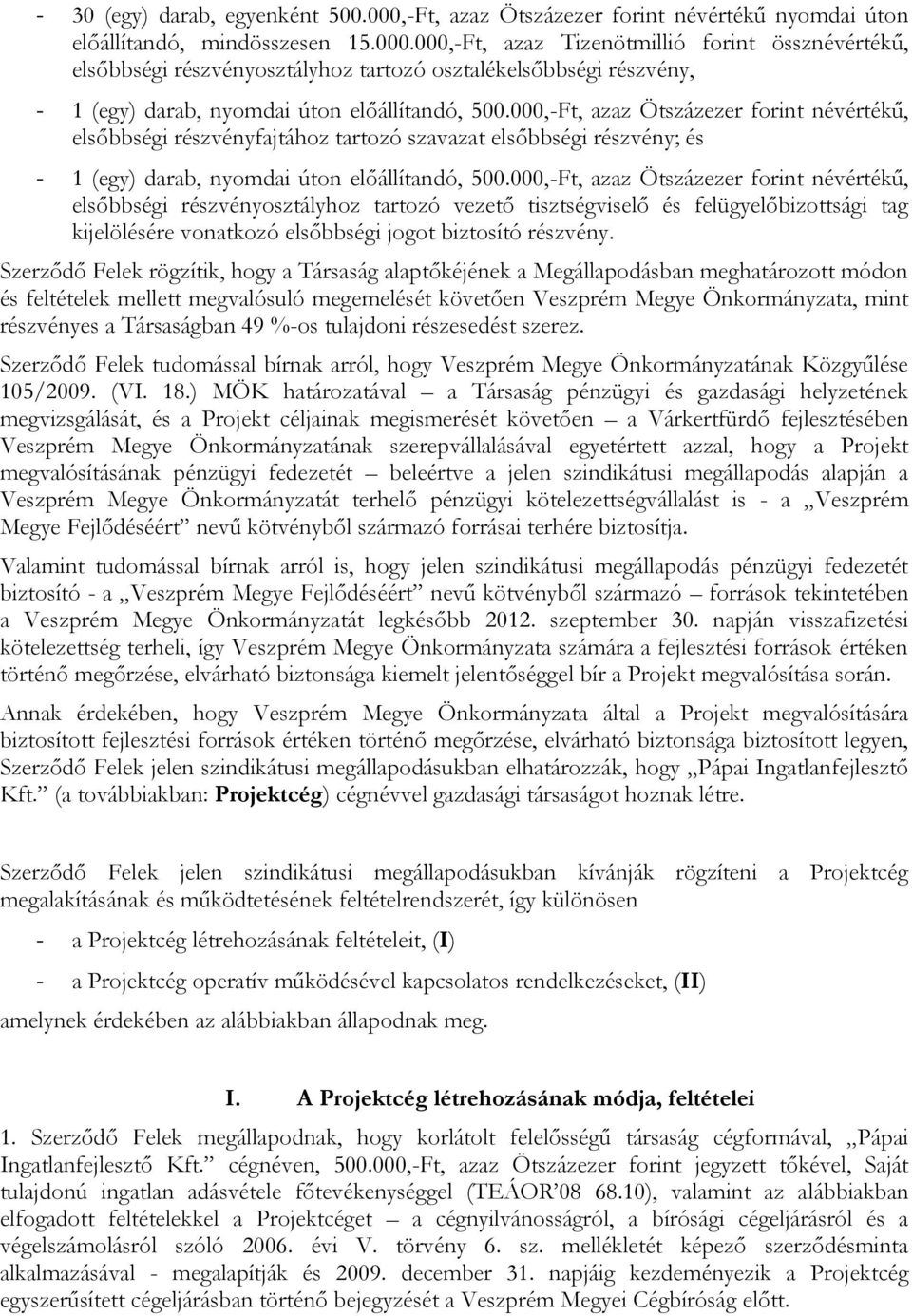 000,-Ft, azaz Tizenötmillió forint össznévértékű, elsőbbségi részvényosztályhoz tartozó osztalékelsőbbségi részvény, - 1 (egy) darab, nyomdai úton előállítandó, 500.