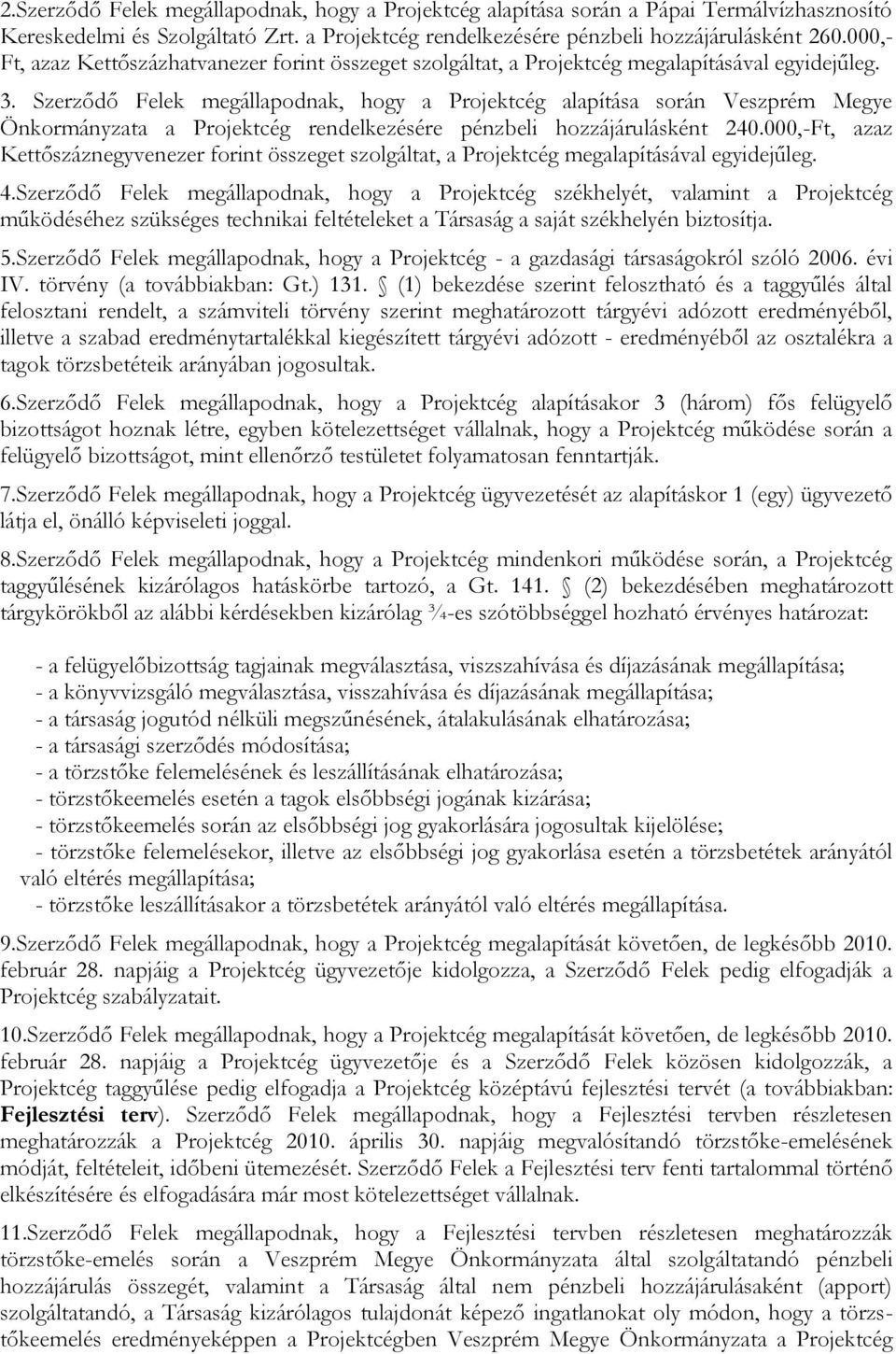 Szerződő Felek megállapodnak, hogy a Projektcég alapítása során Veszprém Megye Önkormányzata a Projektcég rendelkezésére pénzbeli hozzájárulásként 240.