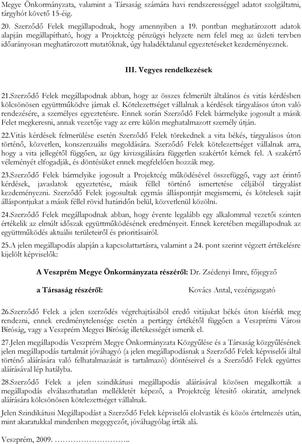 kezdeményeznek. III. Vegyes rendelkezések 21.Szerződő Felek megállapodnak abban, hogy az összes felmerült általános és vitás kérdésben kölcsönösen együttműködve járnak el.