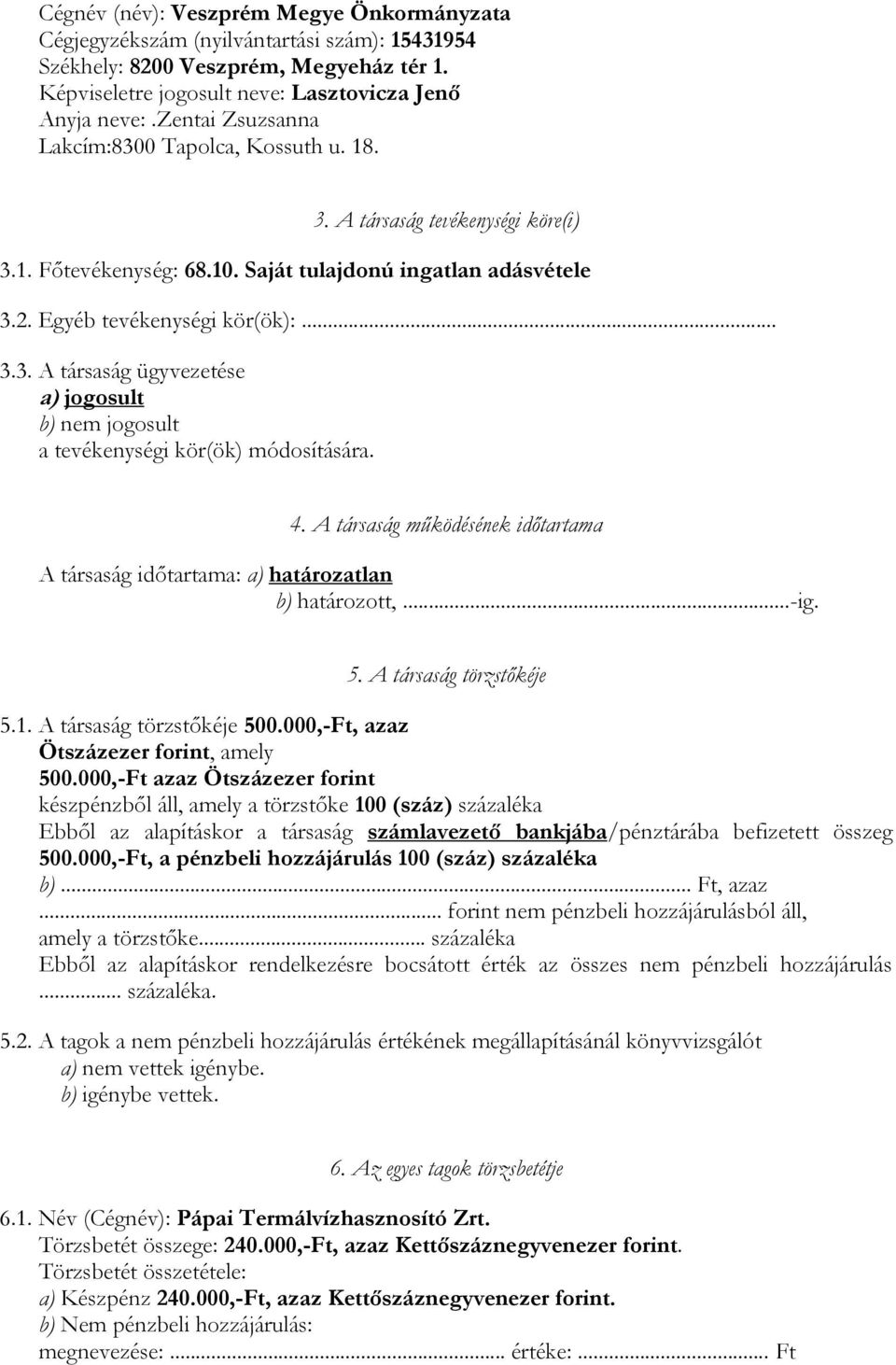 4. A társaság működésének időtartama A társaság időtartama: a) határozatlan b) határozott,...-ig. 5. A társaság törzstőkéje 5.1. A társaság törzstőkéje 500.000,-Ft, azaz Ötszázezer forint, amely 500.